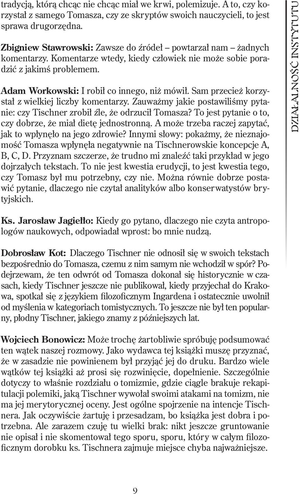 Sam przecież korzystał z wielkiej liczby komentarzy. Zauważmy jakie postawiliśmy pytanie: czy Tischner zrobił źle, że odrzucił Tomasza? To jest pytanie o to, czy dobrze, że miał dietę jednostronną.