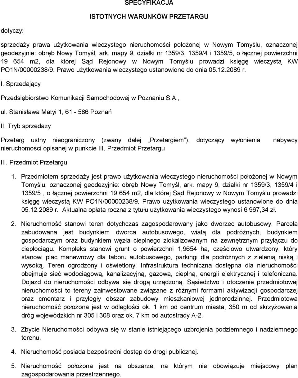 Prawo użytkowania wieczystego ustanowione do dnia 05.12.2089 r. I. Sprzedający Przedsiębiorstwo Komunikacji Samochodowej w Poznaniu S.A., ul. Stanisława Matyi 1, 61-586 Poznań II.