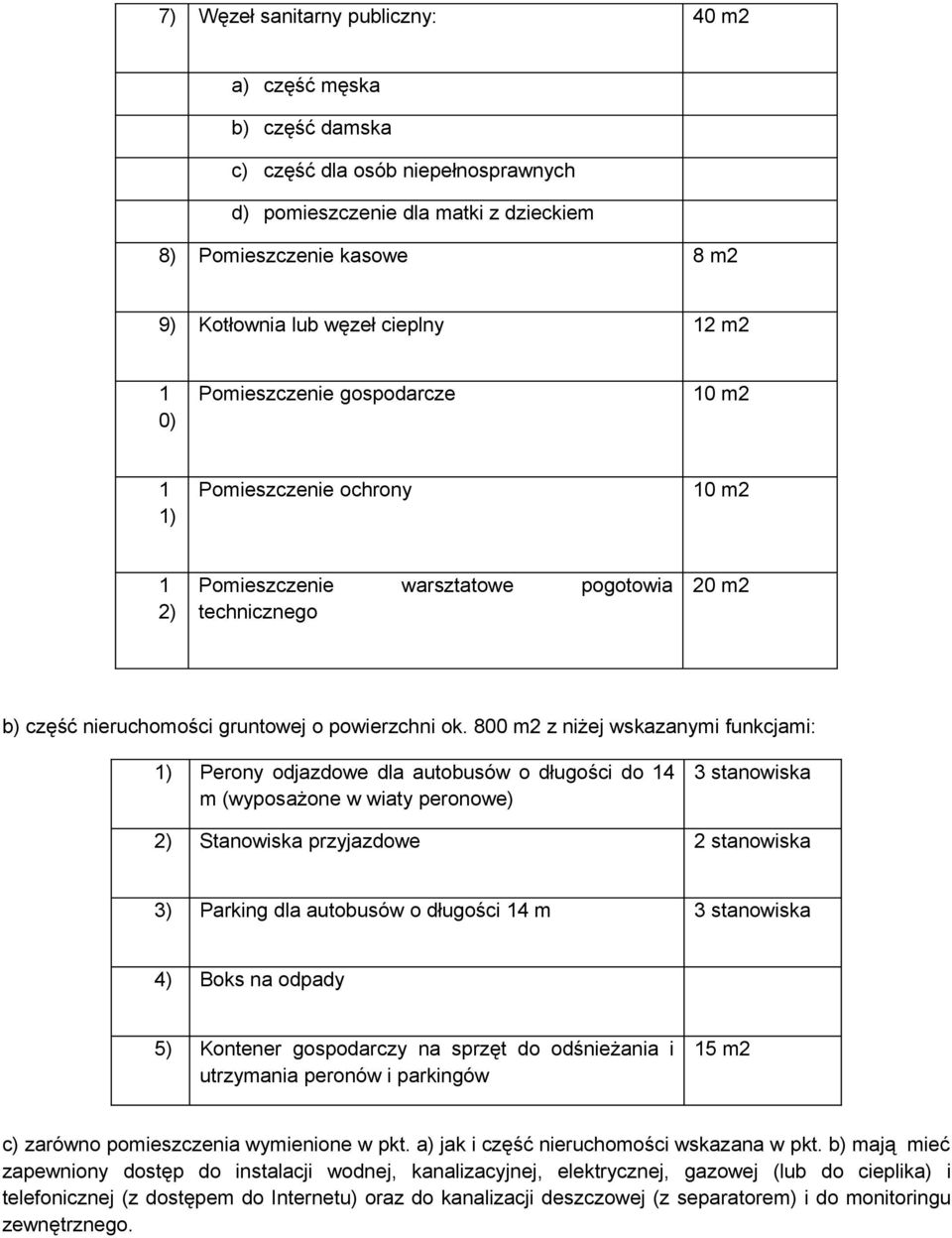 800 m2 z niżej wskazanymi funkcjami: 1) Perony odjazdowe dla autobusów o długości do 14 m (wyposażone w wiaty peronowe) 3 stanowiska 2) Stanowiska przyjazdowe 2 stanowiska 3) Parking dla autobusów o