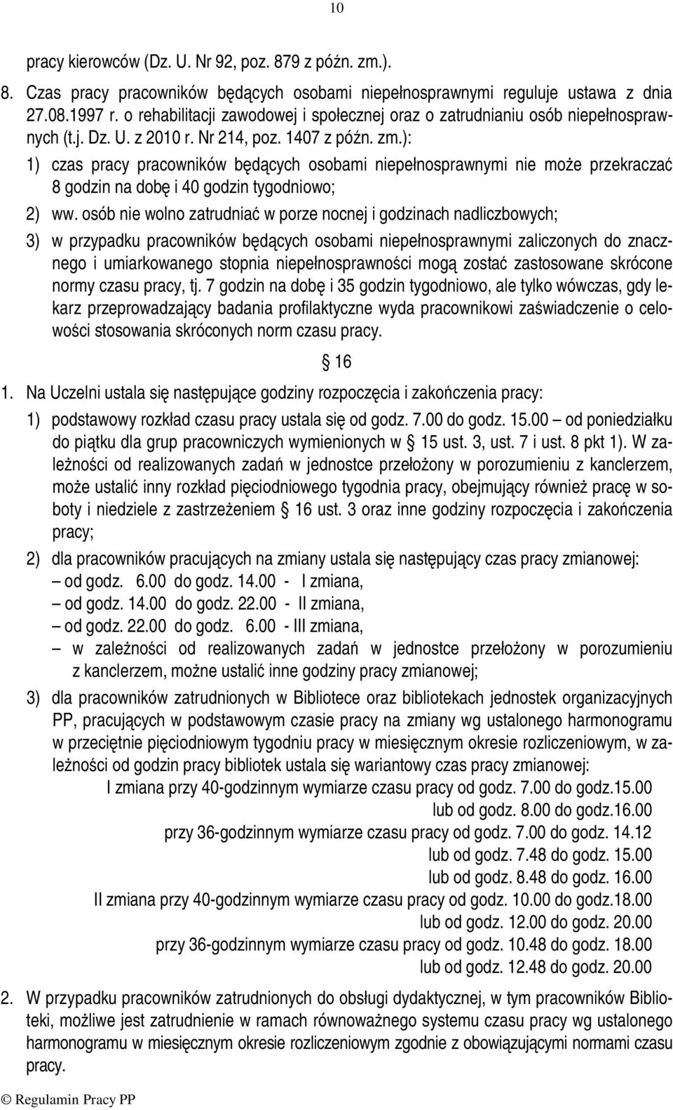 ): 1) czas pracy pracowników będących osobami niepełnosprawnymi nie może przekraczać 8 godzin na dobę i 40 godzin tygodniowo; 2) ww.