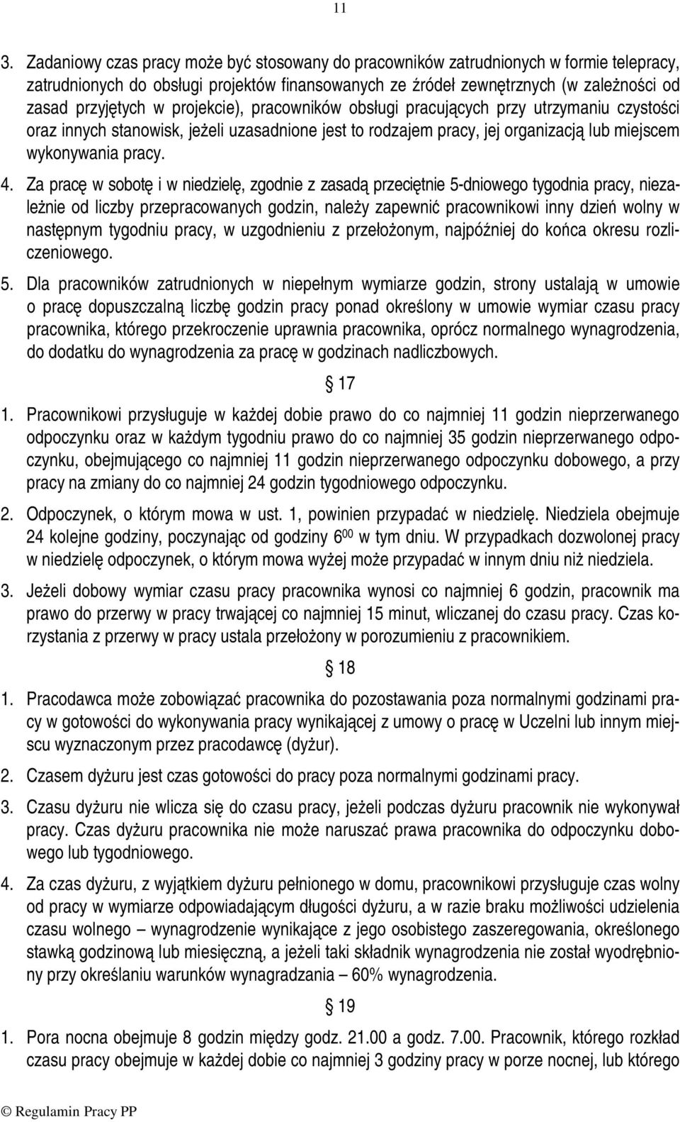 Za pracę w sobotę i w niedzielę, zgodnie z zasadą przeciętnie 5-dniowego tygodnia pracy, niezależnie od liczby przepracowanych godzin, należy zapewnić pracownikowi inny dzień wolny w następnym