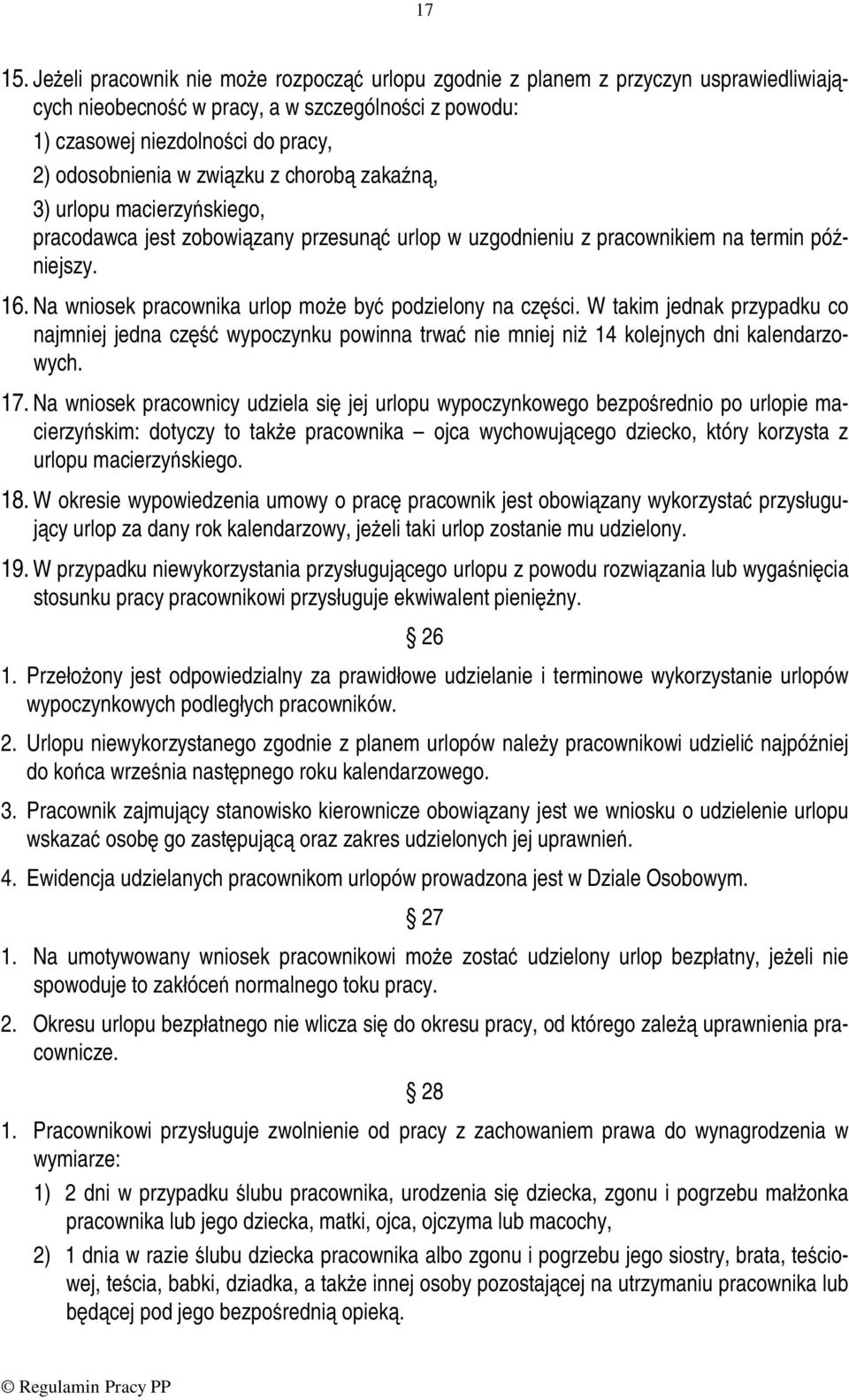 związku z chorobą zakaźną, 3) urlopu macierzyńskiego, pracodawca jest zobowiązany przesunąć urlop w uzgodnieniu z pracownikiem na termin późniejszy. 16.