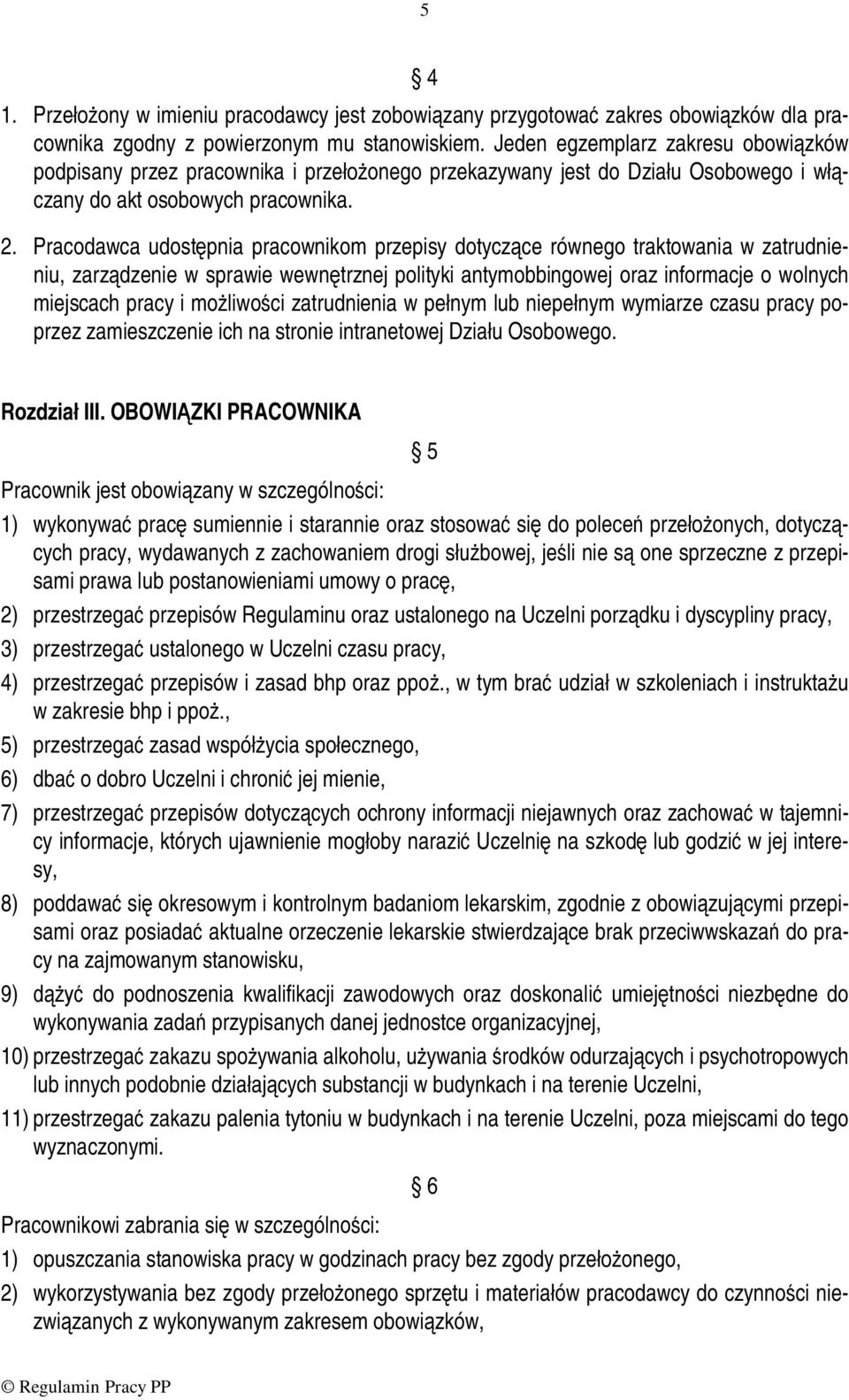 Pracodawca udostępnia pracownikom przepisy dotyczące równego traktowania w zatrudnieniu, zarządzenie w sprawie wewnętrznej polityki antymobbingowej oraz informacje o wolnych miejscach pracy i