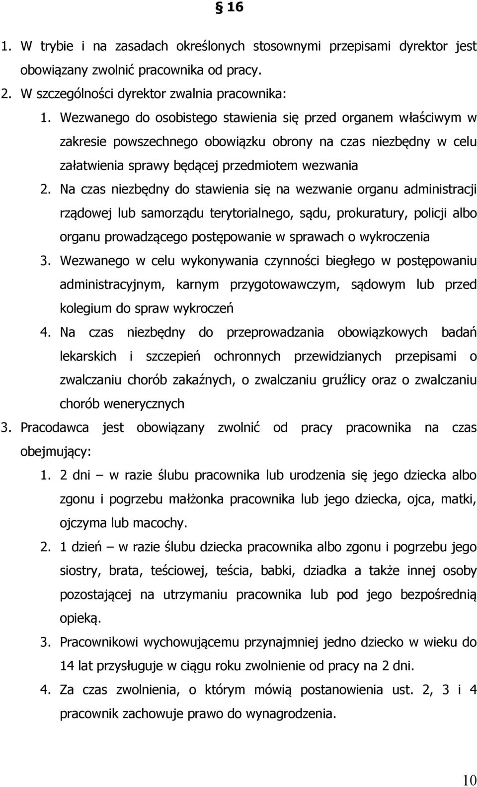 Na czas niezbędny do stawienia się na wezwanie organu administracji rządowej lub samorządu terytorialnego, sądu, prokuratury, policji albo organu prowadzącego postępowanie w sprawach o wykroczenia 3.