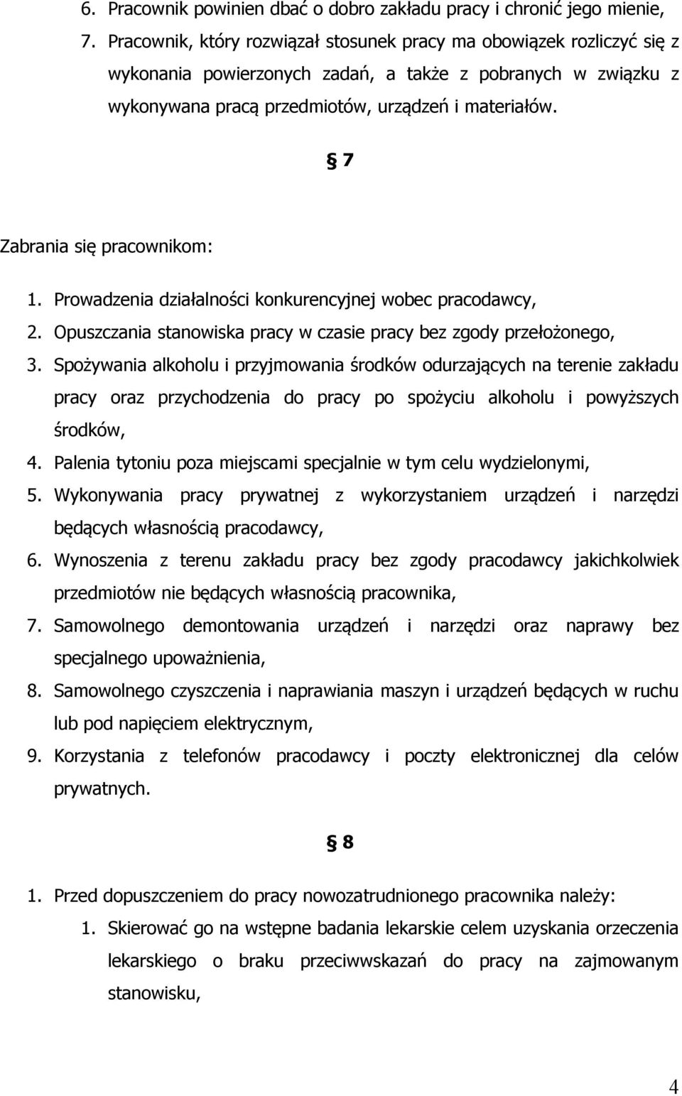 7 Zabrania się pracownikom: 1. Prowadzenia działalności konkurencyjnej wobec pracodawcy, 2. Opuszczania stanowiska pracy w czasie pracy bez zgody przełożonego, 3.