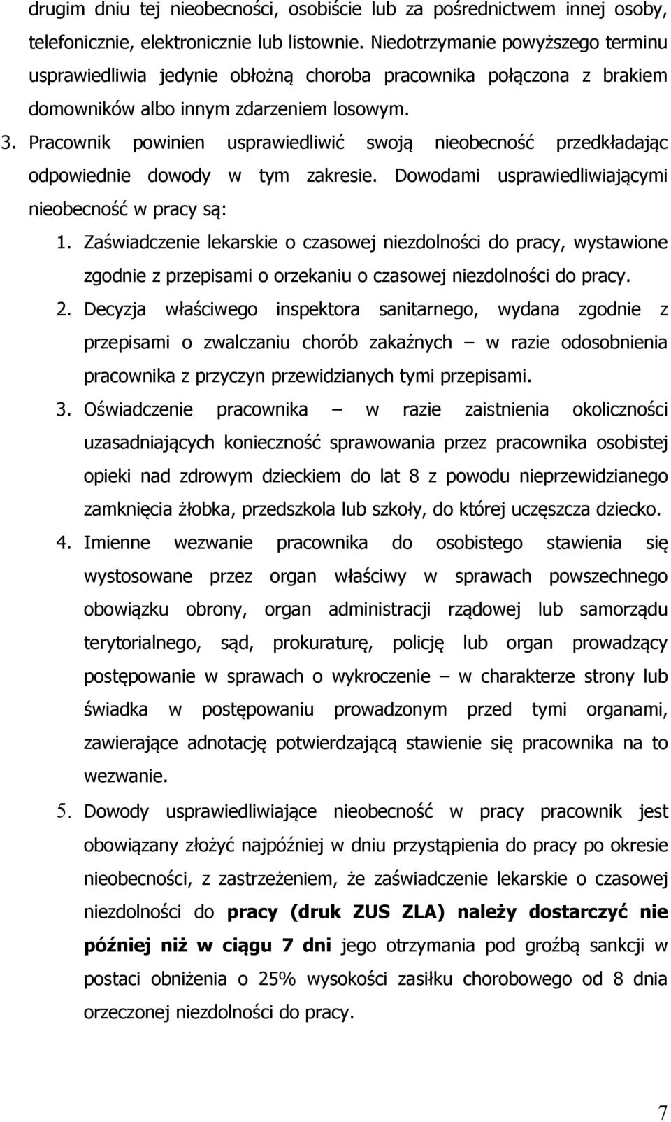 Pracownik powinien usprawiedliwić swoją nieobecność przedkładając odpowiednie dowody w tym zakresie. Dowodami usprawiedliwiającymi nieobecność w pracy są: 1.