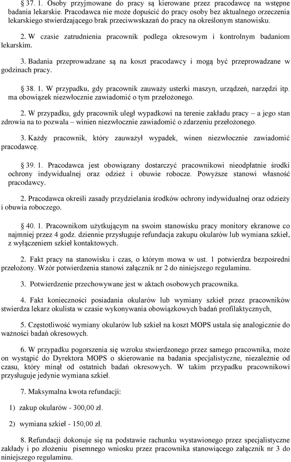 W czasie zatrudnienia pracownik podlega okresowym i kontrolnym badaniom lekarskim. 3. Badania przeprowadzane są na koszt pracodawcy i mogą być przeprowadzane w godzinach pracy. 38. 1.