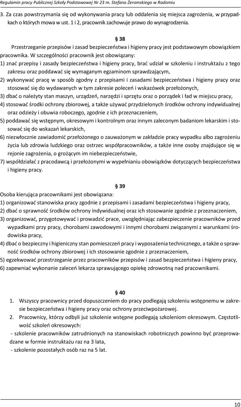 W szczególności pracownik jest obowiązany: 1) znać przepisy i zasady bezpieczeństwa i higieny pracy, brać udział w szkoleniu i instruktażu z tego zakresu oraz poddawać się wymaganym egzaminom