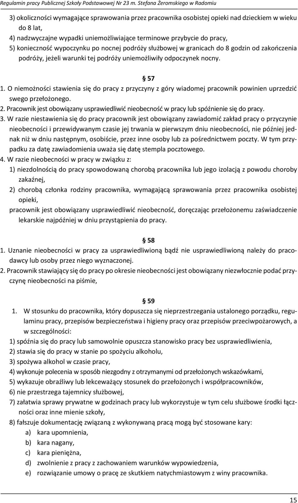 O niemożności stawienia się do pracy z przyczyny z góry wiadomej pracownik powinien uprzedzić swego przełożonego. 2.