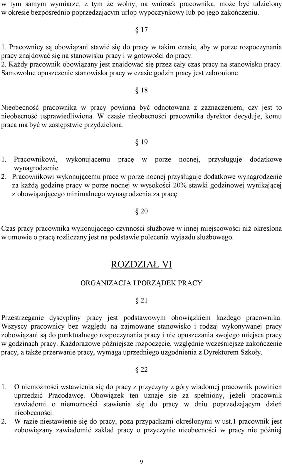 Każdy pracownik obowiązany jest znajdować się przez cały czas pracy na stanowisku pracy. Samowolne opuszczenie stanowiska pracy w czasie godzin pracy jest zabronione.