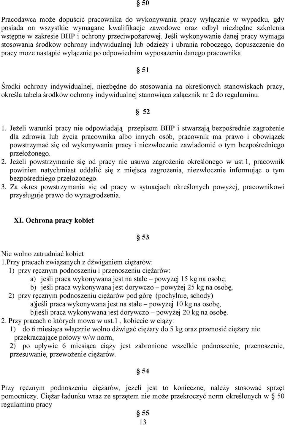 Jeśli wykonywanie danej pracy wymaga stosowania środków ochrony indywidualnej lub odzieży i ubrania roboczego, dopuszczenie do pracy może nastąpić wyłącznie po odpowiednim wyposażeniu danego