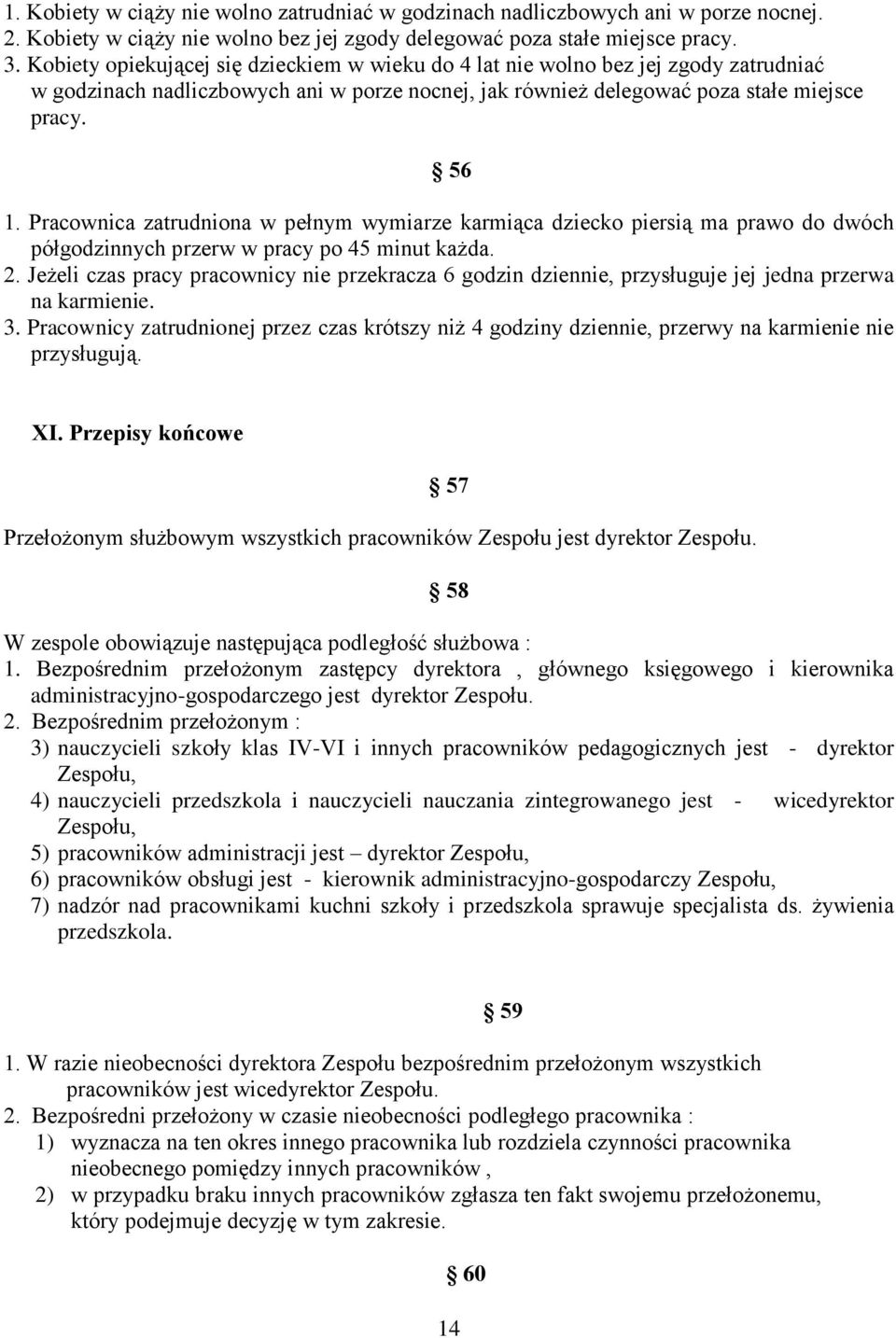 Pracownica zatrudniona w pełnym wymiarze karmiąca dziecko piersią ma prawo do dwóch półgodzinnych przerw w pracy po 45 minut każda. 2.