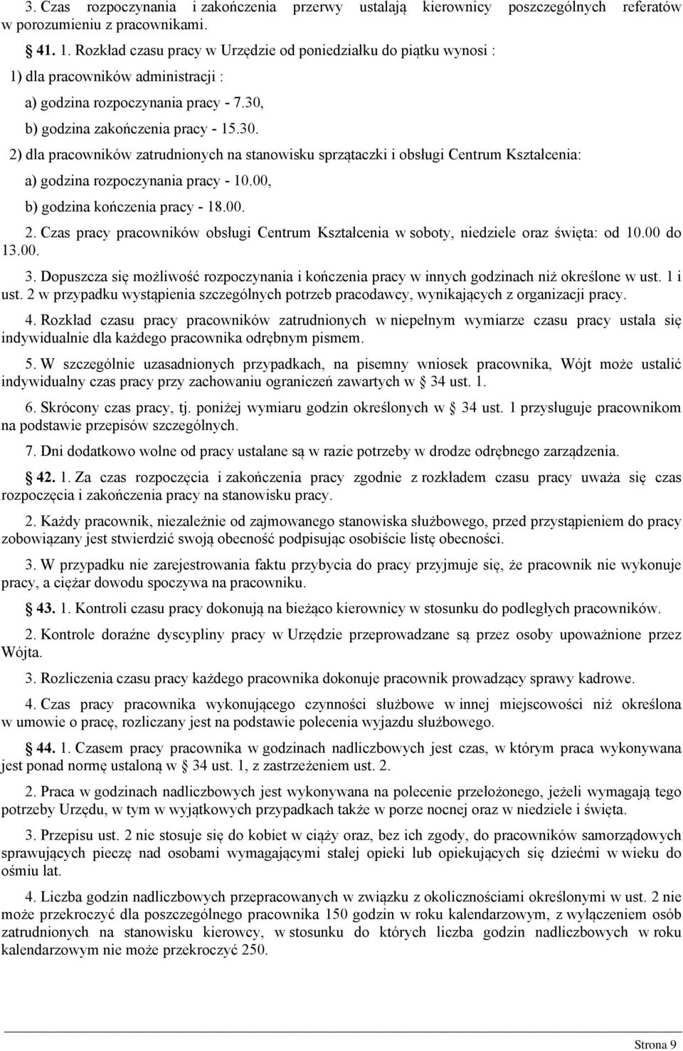 b) godzina zakończenia pracy - 15.30. 2) dla pracowników zatrudnionych na stanowisku sprzątaczki i obsługi Centrum Kształcenia: a) godzina rozpoczynania pracy - 10.00, b) godzina kończenia pracy - 18.