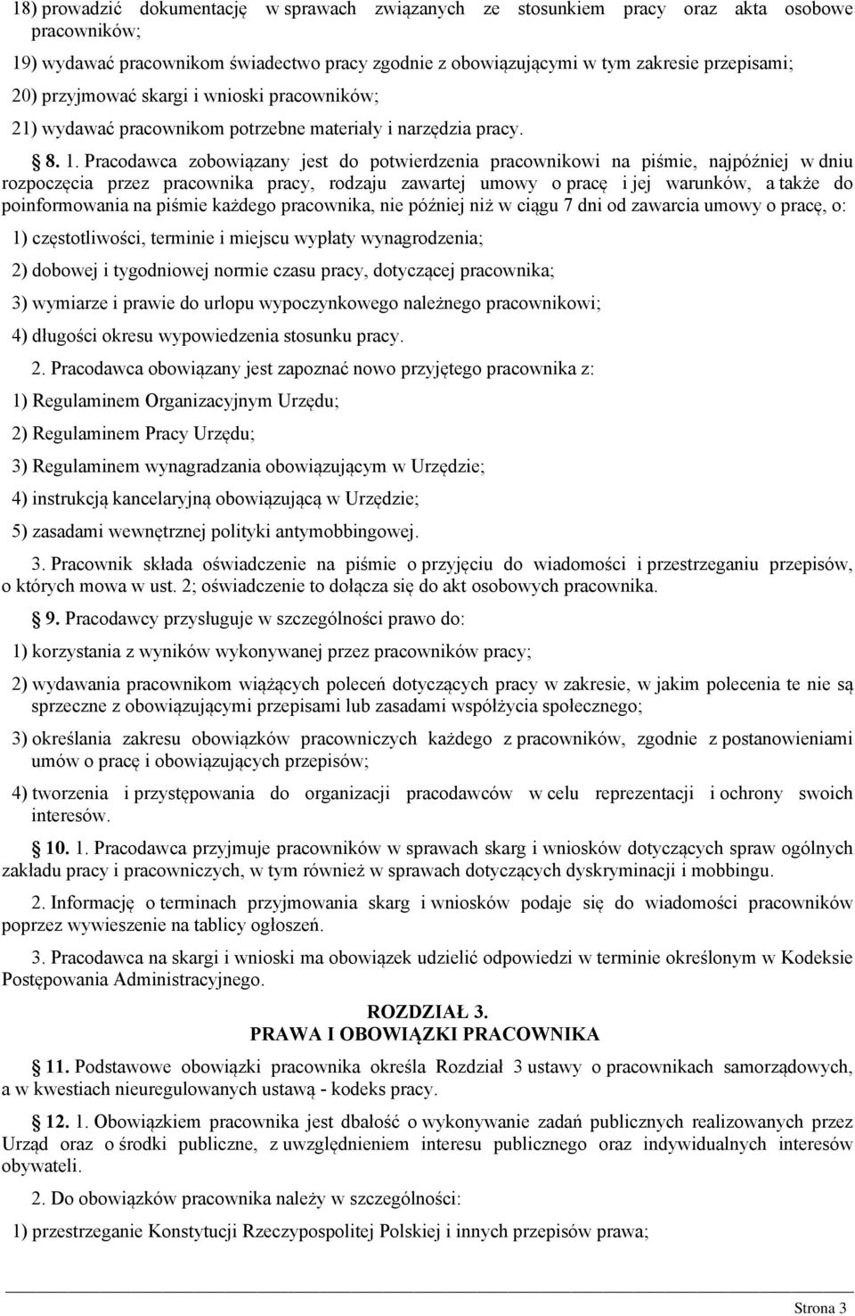 Pracodawca zobowiązany jest do potwierdzenia pracownikowi na piśmie, najpóźniej w dniu rozpoczęcia przez pracownika pracy, rodzaju zawartej umowy o pracę i jej warunków, a także do poinformowania na