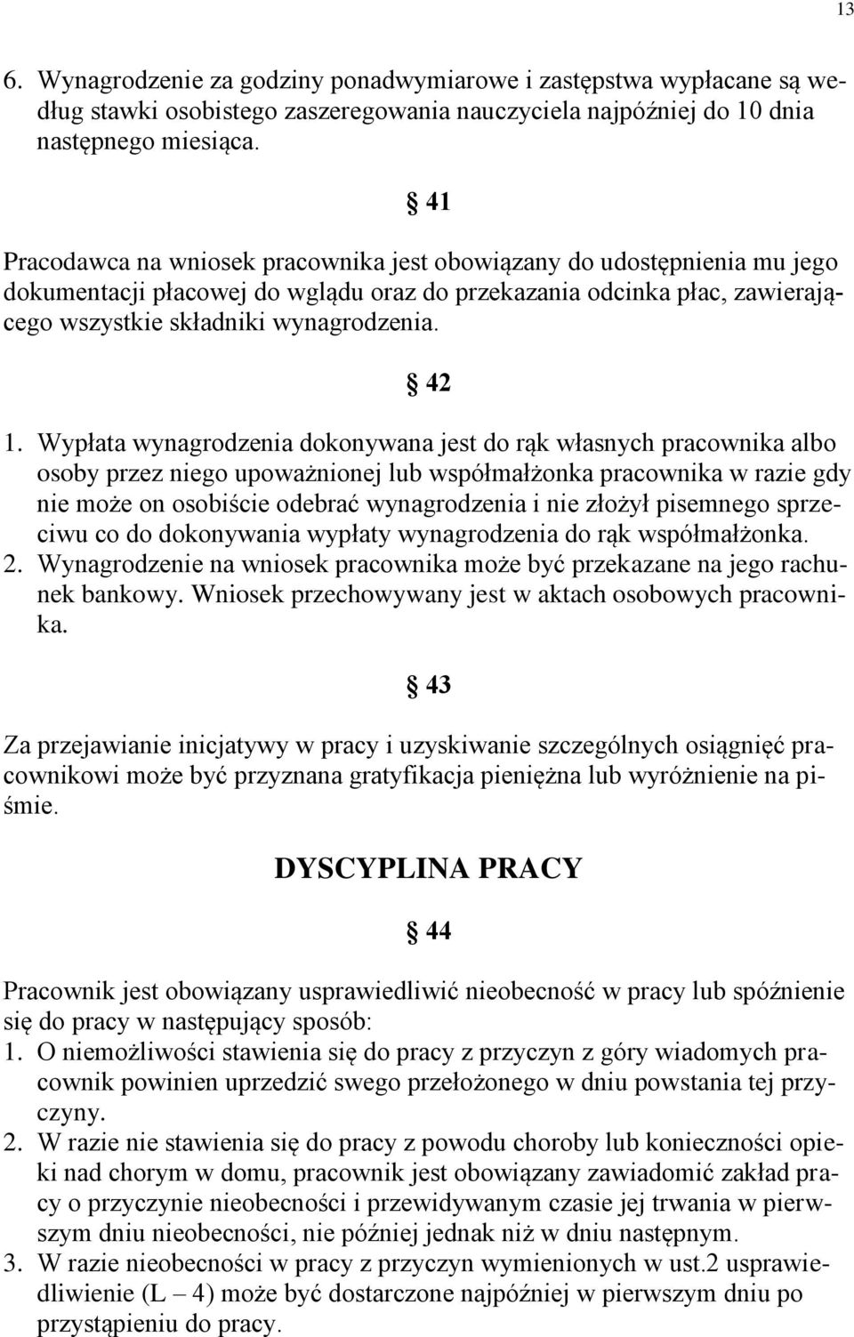 Wypłata wynagrodzenia dokonywana jest do rąk własnych pracownika albo osoby przez niego upoważnionej lub współmałżonka pracownika w razie gdy nie może on osobiście odebrać wynagrodzenia i nie złożył