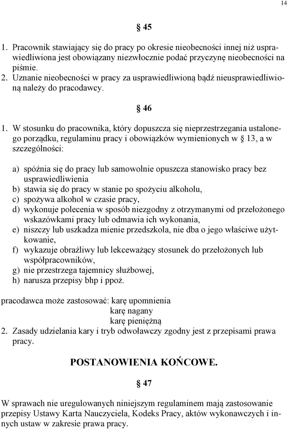 W stosunku do pracownika, który dopuszcza się nieprzestrzegania ustalonego porządku, regulaminu pracy i obowiązków wymienionych w 13, a w szczególności: a) spóźnia się do pracy lub samowolnie