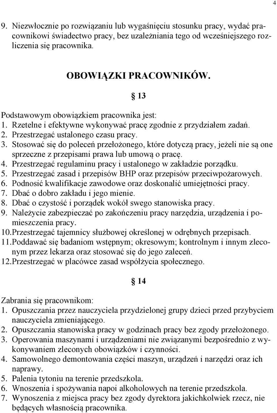 Stosować się do poleceń przełożonego, które dotyczą pracy, jeżeli nie są one sprzeczne z przepisami prawa lub umową o pracę. 4. Przestrzegać regulaminu pracy i ustalonego w zakładzie porządku. 5.