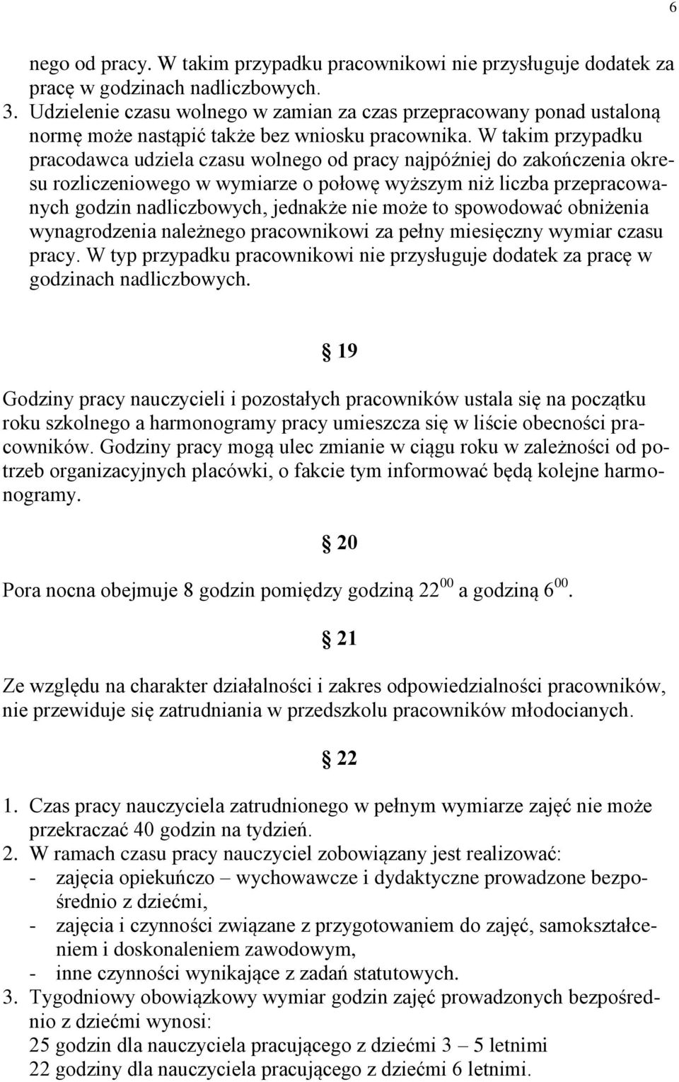 W takim przypadku pracodawca udziela czasu wolnego od pracy najpóźniej do zakończenia okresu rozliczeniowego w wymiarze o połowę wyższym niż liczba przepracowanych godzin nadliczbowych, jednakże nie