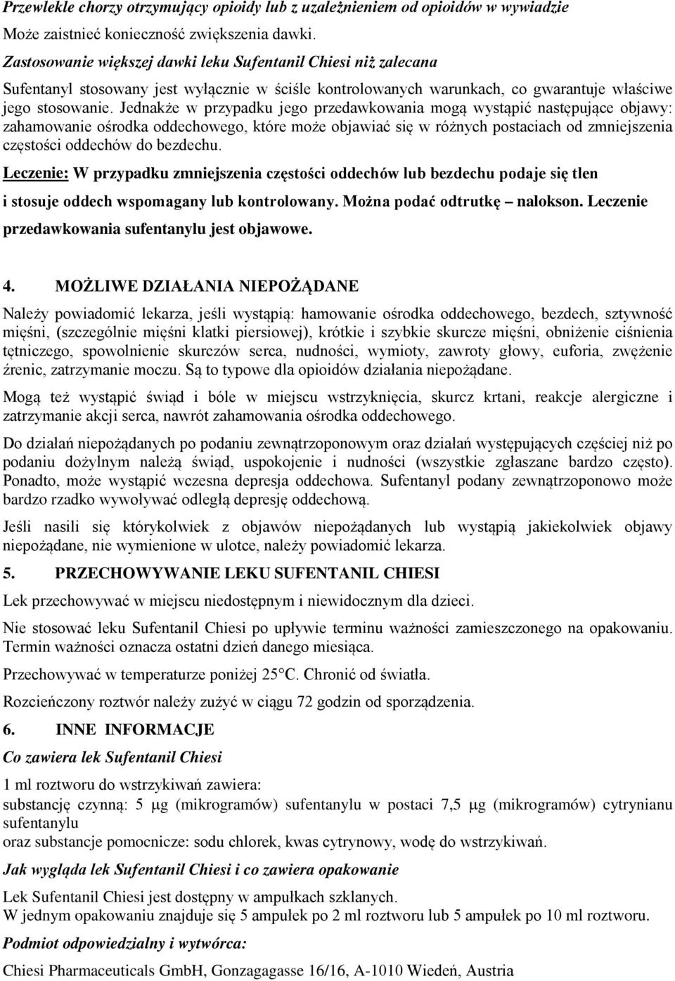 Jednakże w przypadku jego przedawkowania mogą wystąpić następujące objawy: zahamowanie ośrodka oddechowego, które może objawiać się w różnych postaciach od zmniejszenia częstości oddechów do bezdechu.