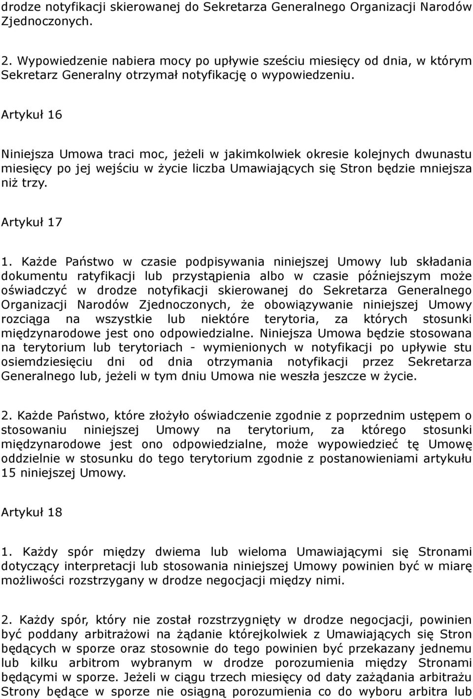 Artykuł 16 Niniejsza Umowa traci moc, jeżeli w jakimkolwiek okresie kolejnych dwunastu miesięcy po jej wejściu w życie liczba Umawiających się Stron będzie mniejsza niż trzy. Artykuł 17 1.