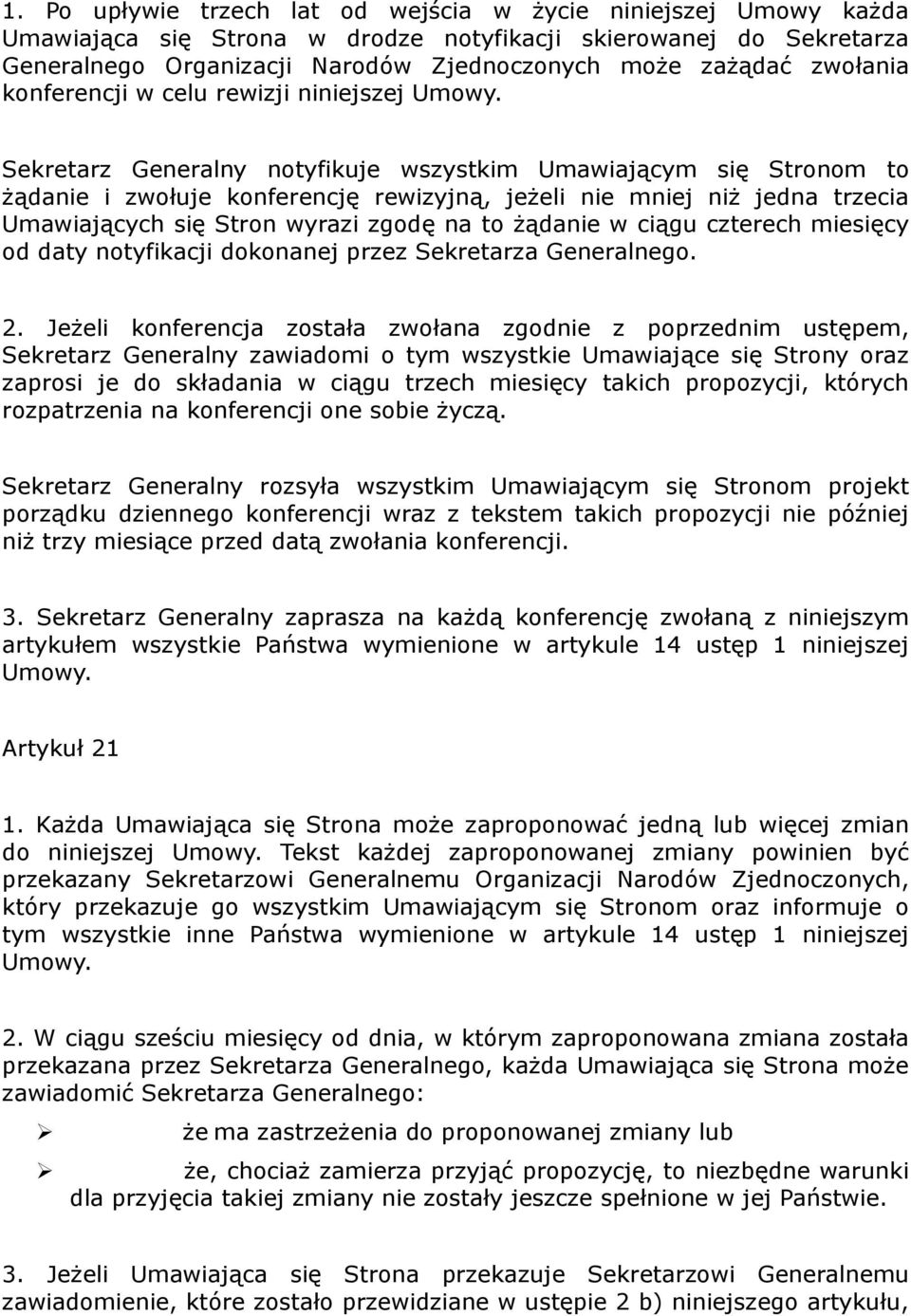 Sekretarz Generalny notyfikuje wszystkim Umawiającym się Stronom to żądanie i zwołuje konferencję rewizyjną, jeżeli nie mniej niż jedna trzecia Umawiających się Stron wyrazi zgodę na to żądanie w