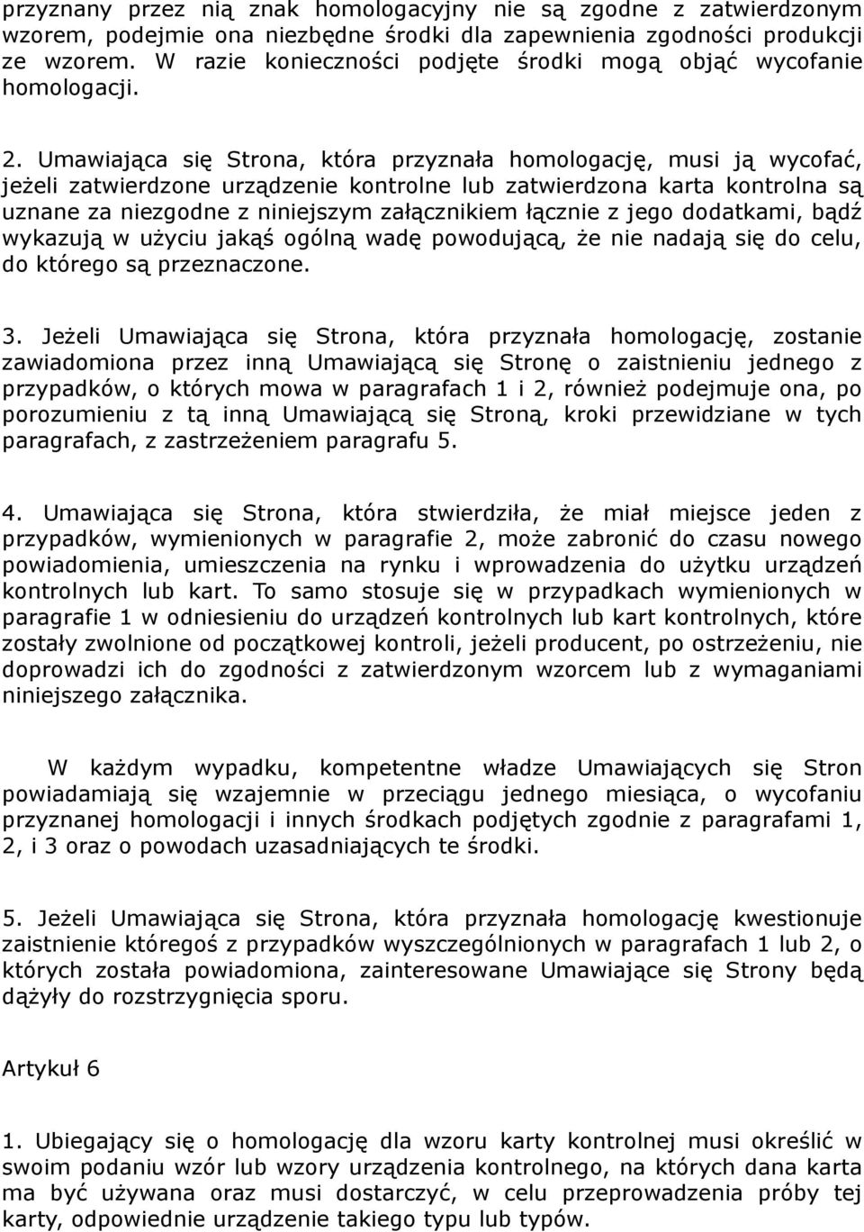 Umawiająca się Strona, która przyznała homologację, musi ją wycofać, jeżeli zatwierdzone urządzenie kontrolne lub zatwierdzona karta kontrolna są uznane za niezgodne z niniejszym załącznikiem łącznie