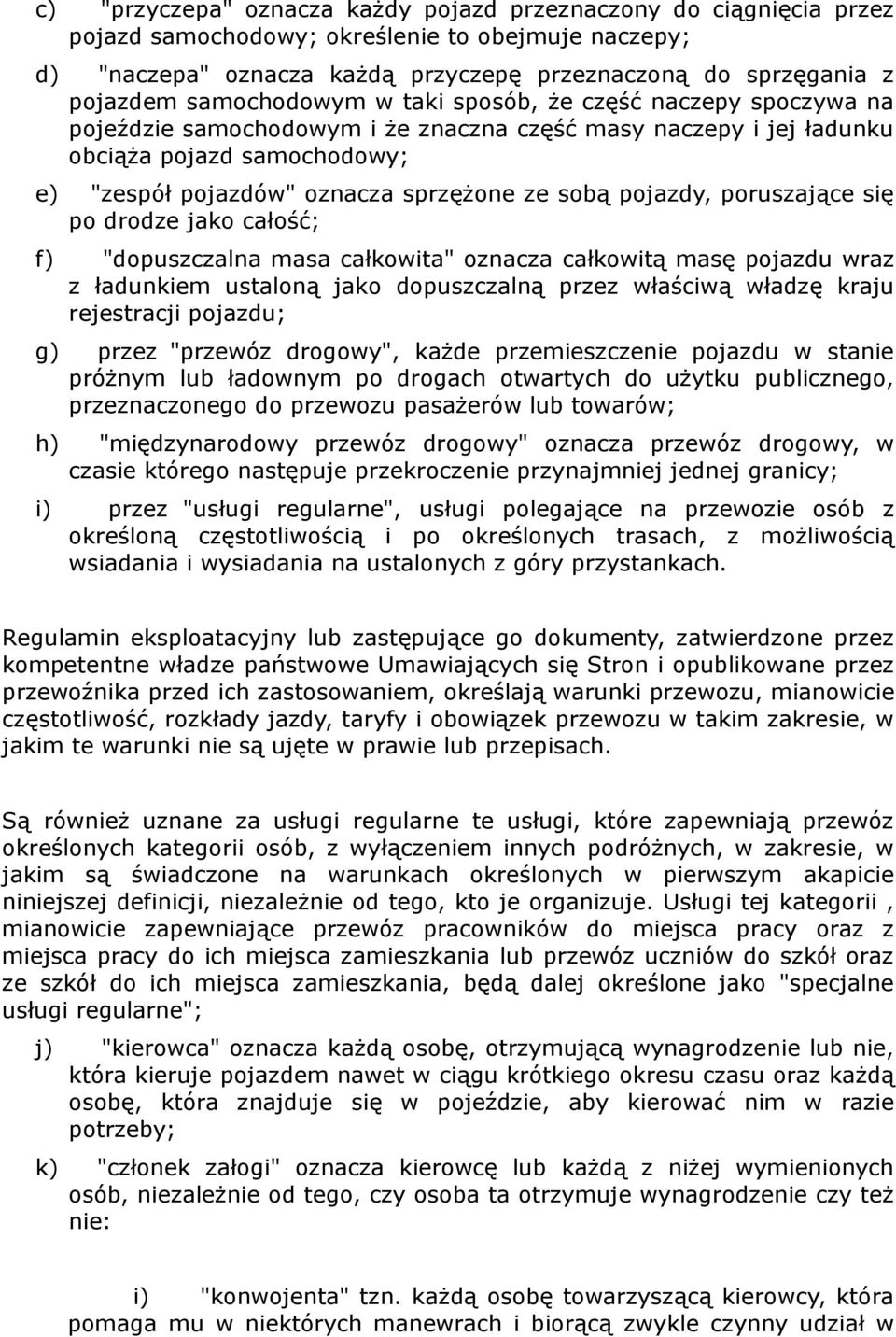 sobą pojazdy, poruszające się po drodze jako całość; f) "dopuszczalna masa całkowita" oznacza całkowitą masę pojazdu wraz z ładunkiem ustaloną jako dopuszczalną przez właściwą władzę kraju