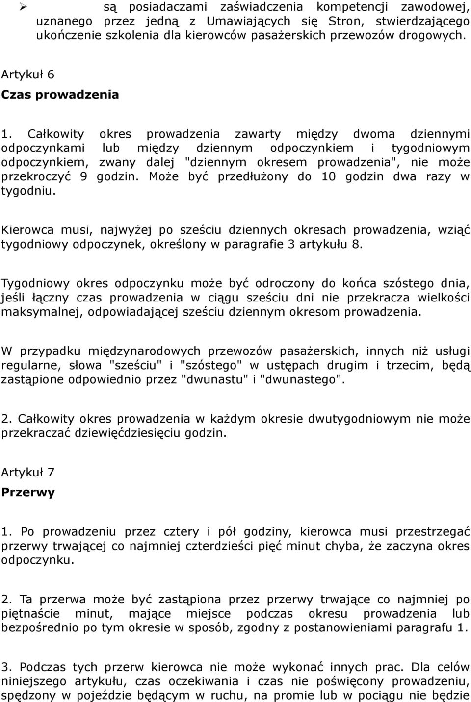 Całkowity okres prowadzenia zawarty między dwoma dziennymi odpoczynkami lub między dziennym odpoczynkiem i tygodniowym odpoczynkiem, zwany dalej "dziennym okresem prowadzenia", nie może przekroczyć 9