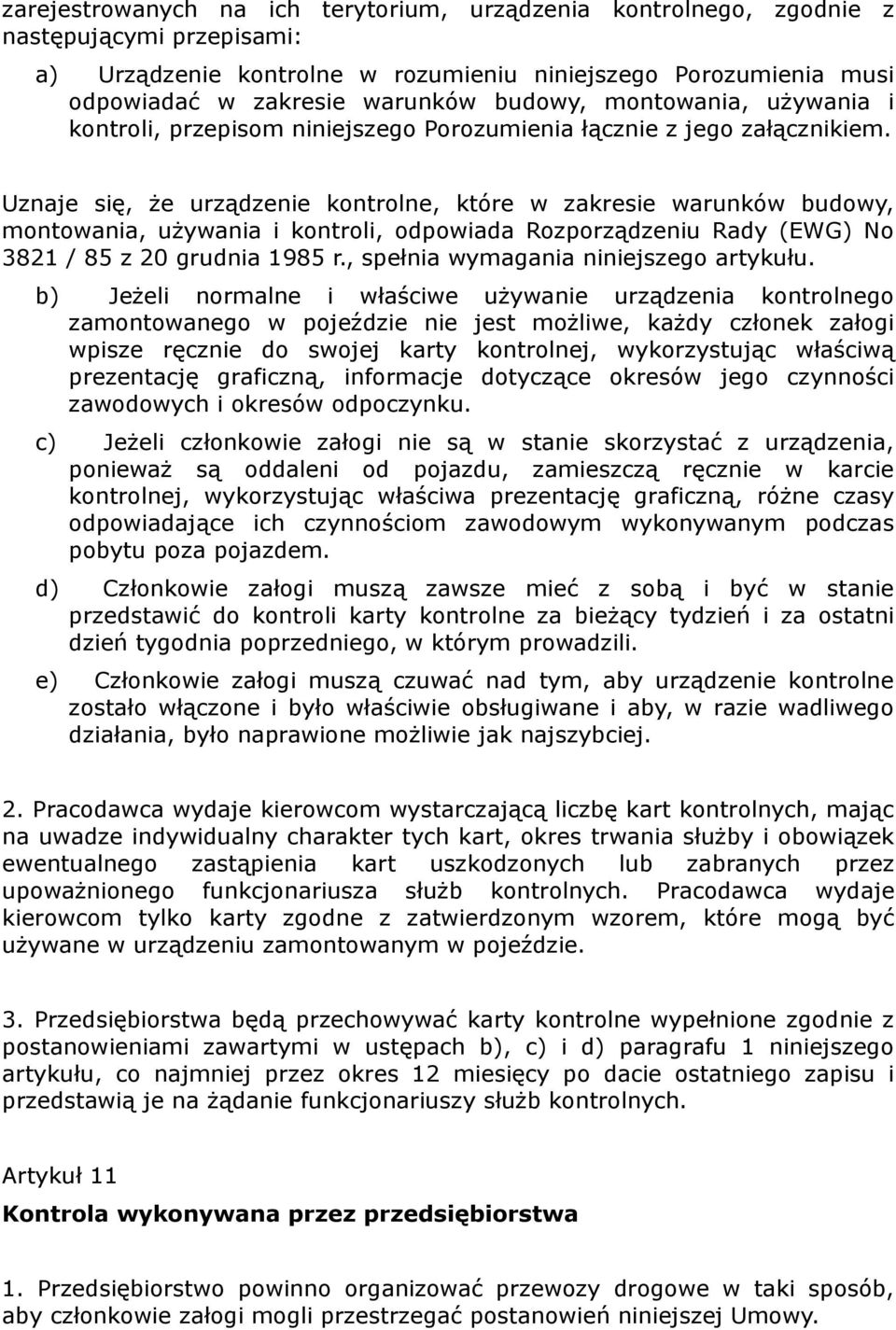 Uznaje się, że urządzenie kontrolne, które w zakresie warunków budowy, montowania, używania i kontroli, odpowiada Rozporządzeniu Rady (EWG) No 3821 / 85 z 20 grudnia 1985 r.