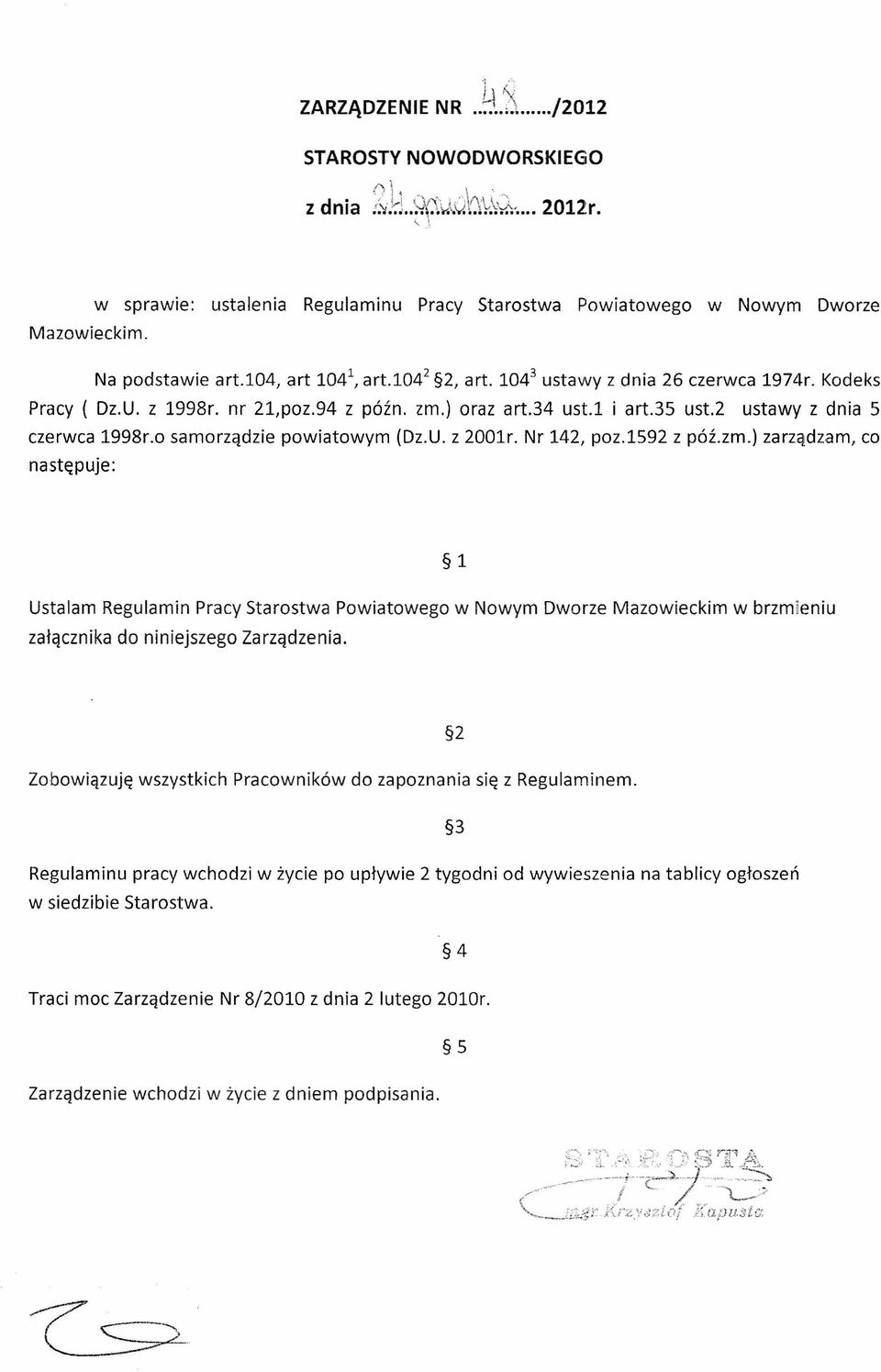 nr 21,poz.94 z późno zm.) oraz art.34 ust.1 i art.35 ust.2 ustawy z dnia 5 czerwca 1998r.o samorządzie powiatowym (Dz.U. z 2001r. Nr 142, poz.1592 z póź.zm.) zarządzam, co następuje: 1 Ustalam Regulamin Pracy Starostwa Powiatowego w brzmieniu załącznika do niniejszego Zarządzenia.