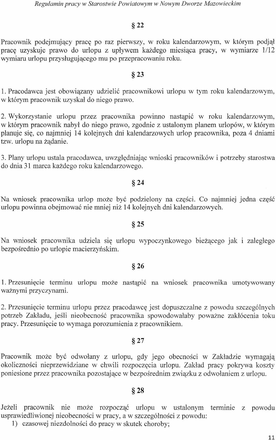 1. Pracodawca jest obowiązany udzielić pracownikowi urlopu w tym roku kalendarzowym, w którym pracownik uzyskał do niego prawo. 2.