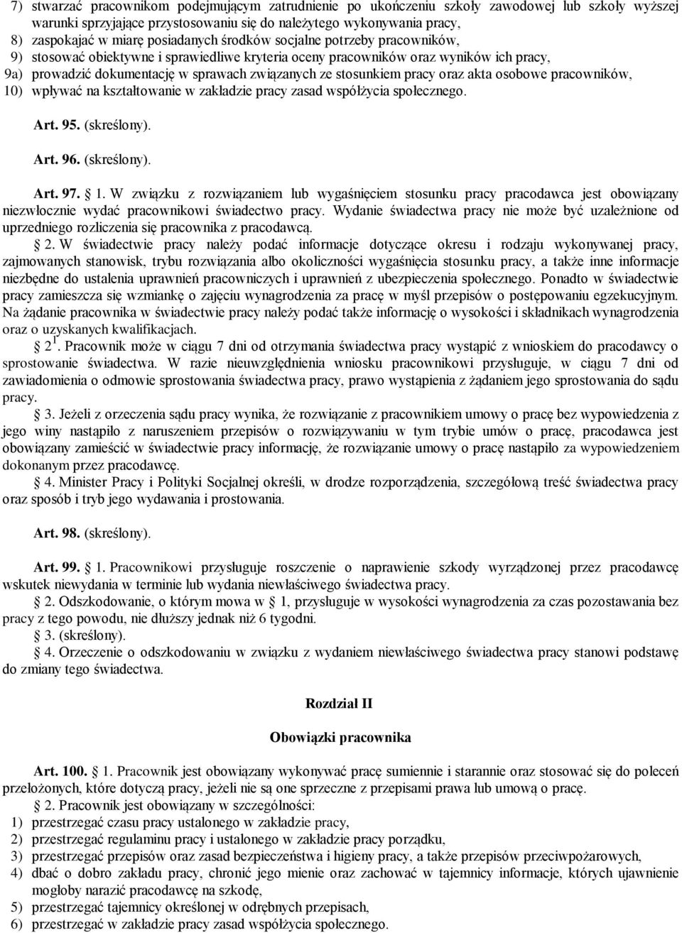 stosunkiem pracy oraz akta osobowe pracowników, 10) wpływać na kształtowanie w zakładzie pracy zasad współżycia społecznego. Art. 95. (skreślony). Art. 96. (skreślony). Art. 97. 1. W związku z rozwiązaniem lub wygaśnięciem stosunku pracy pracodawca jest obowiązany niezwłocznie wydać pracownikowi świadectwo pracy.