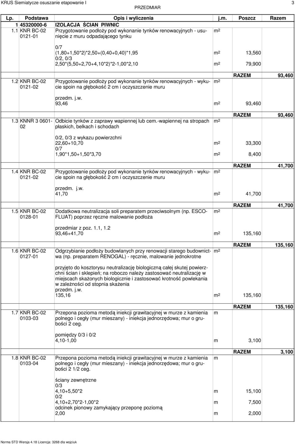 2,50*(5,50+2,70+4,10*2)*2-1,00*2,10 79,900 1.2 KNR BC-02 0121-02 Przygotowanie podłoŝy pod wykonanie tynków renowacyjnych - wykucie spoin na głębokość 2 c i oczyszczenie uru RAZEM 93,460 przed. j.w. 93,46 93,460 1.