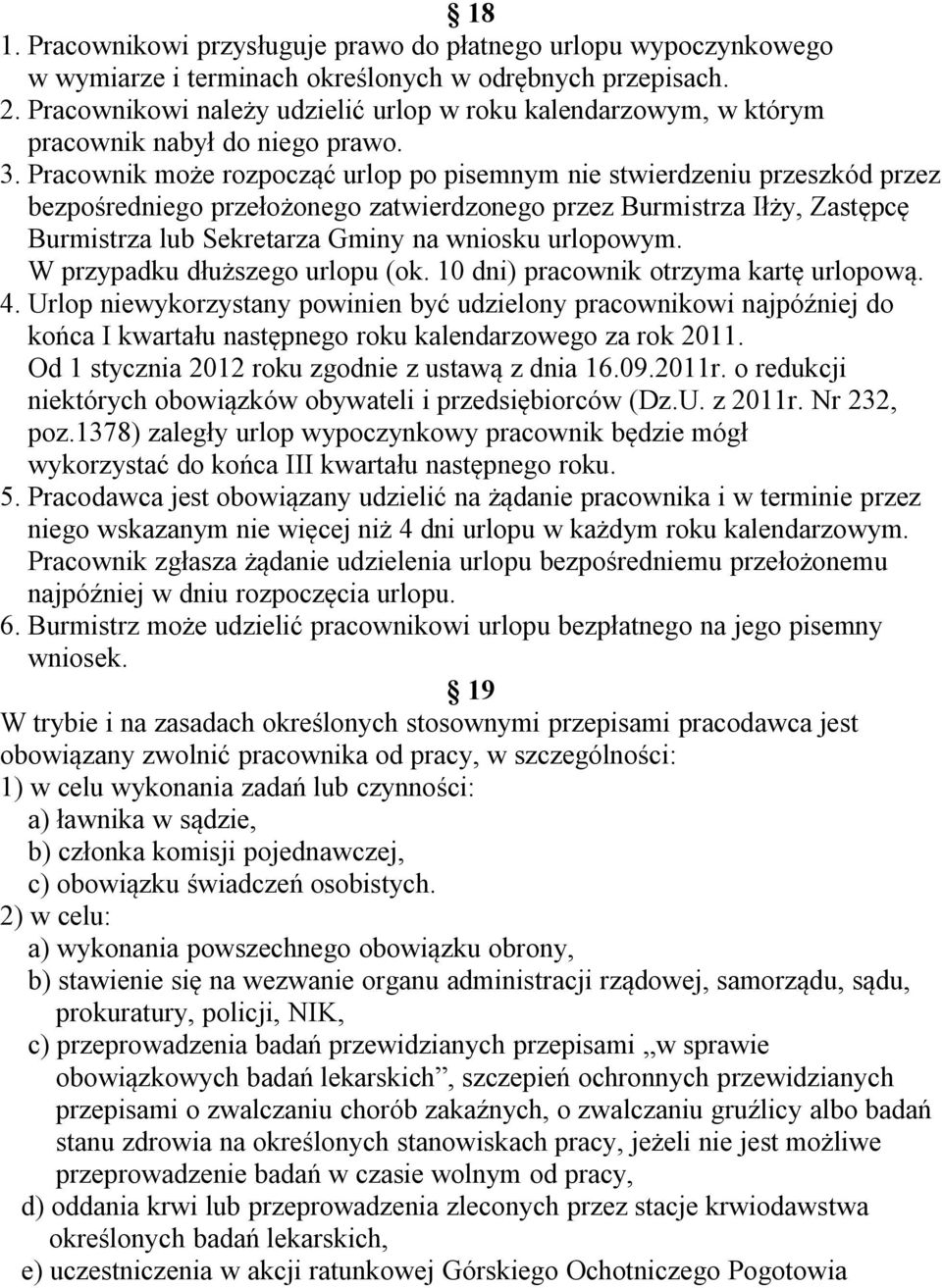 Pracownik może rozpocząć urlop po pisemnym nie stwierdzeniu przeszkód przez bezpośredniego przełożonego zatwierdzonego przez Burmistrza Iłży, Zastępcę Burmistrza lub Sekretarza Gminy na wniosku