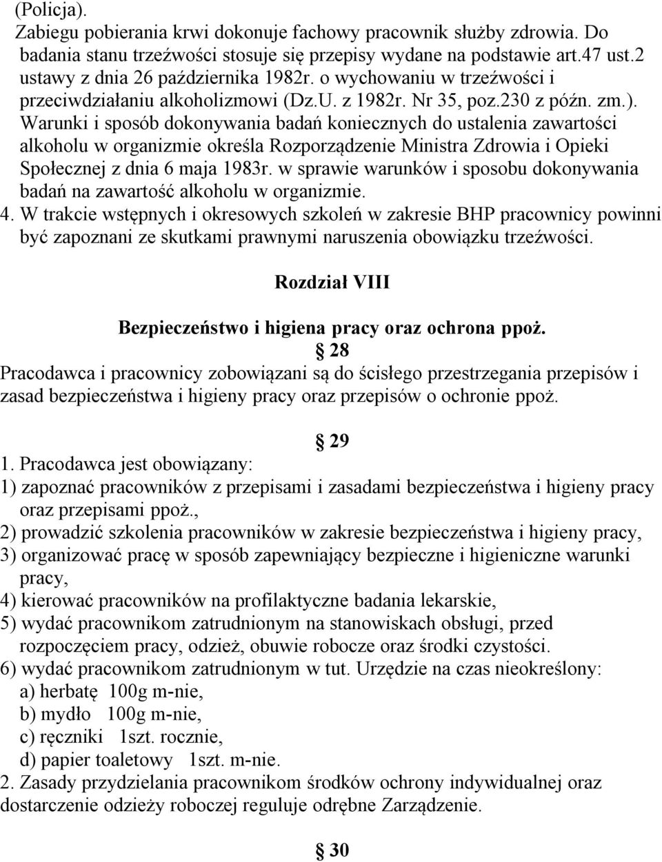 Warunki i sposób dokonywania badań koniecznych do ustalenia zawartości alkoholu w organizmie określa Rozporządzenie Ministra Zdrowia i Opieki Społecznej z dnia 6 maja 1983r.