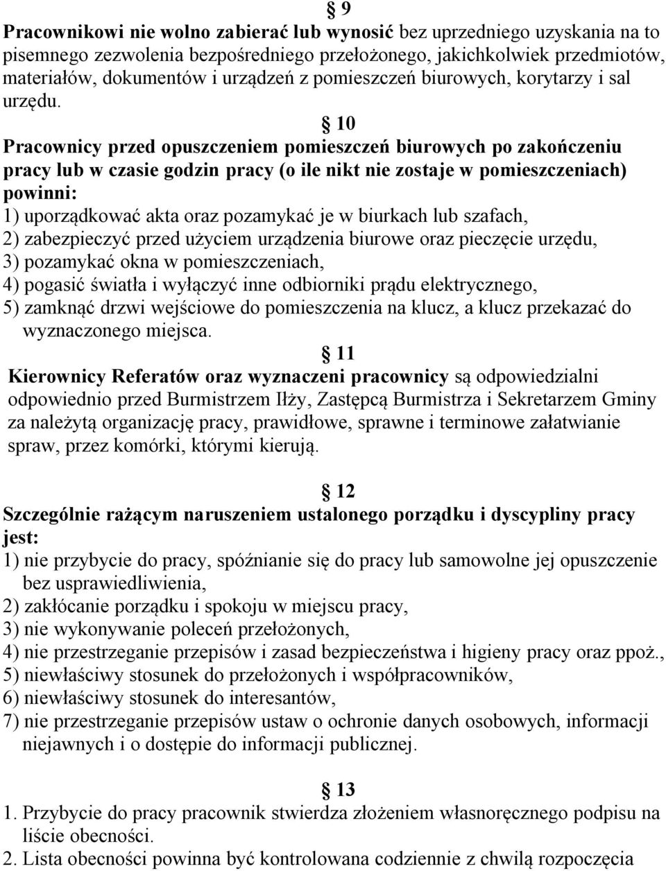 10 Pracownicy przed opuszczeniem pomieszczeń biurowych po zakończeniu pracy lub w czasie godzin pracy (o ile nikt nie zostaje w pomieszczeniach) powinni: 1) uporządkować akta oraz pozamykać je w