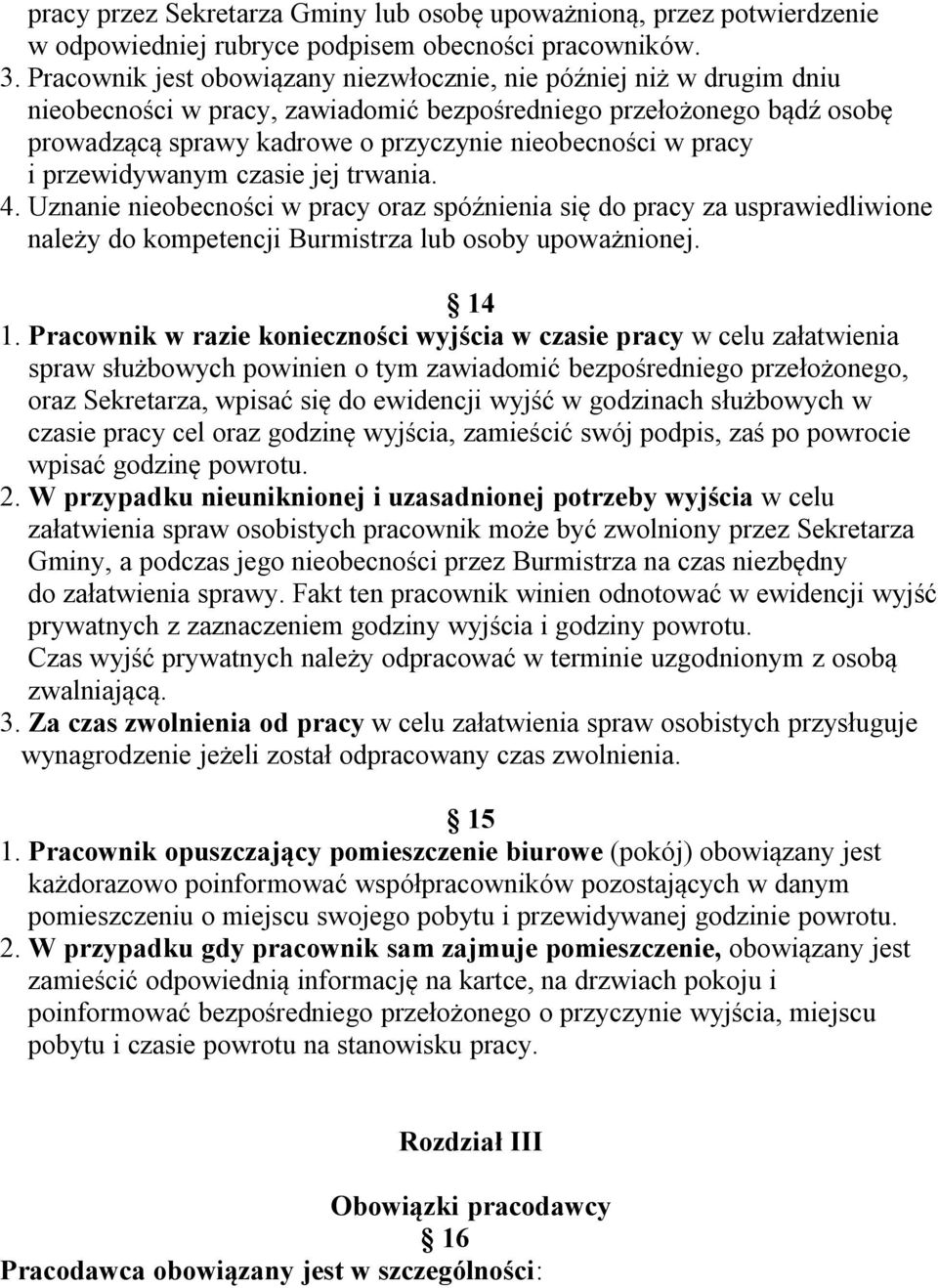 pracy i przewidywanym czasie jej trwania. 4. Uznanie nieobecności w pracy oraz spóźnienia się do pracy za usprawiedliwione należy do kompetencji Burmistrza lub osoby upoważnionej. 14 1.