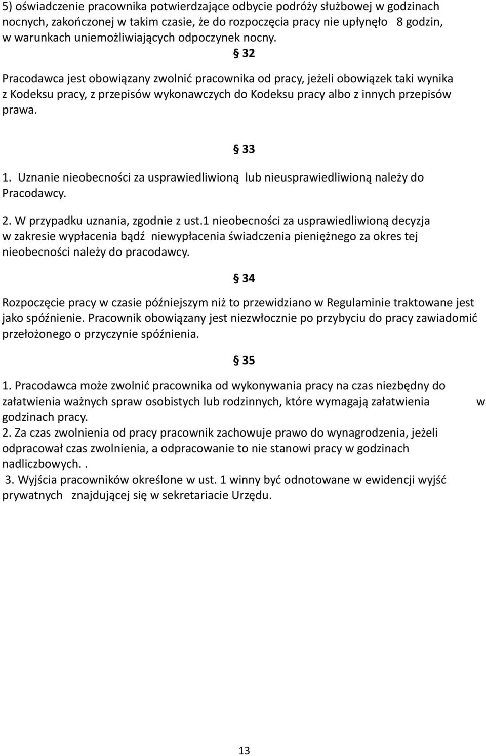 33 1. Uznanie nieobecności za usprawiedliwioną lub nieusprawiedliwioną należy do Pracodawcy. 2. W przypadku uznania, zgodnie z ust.