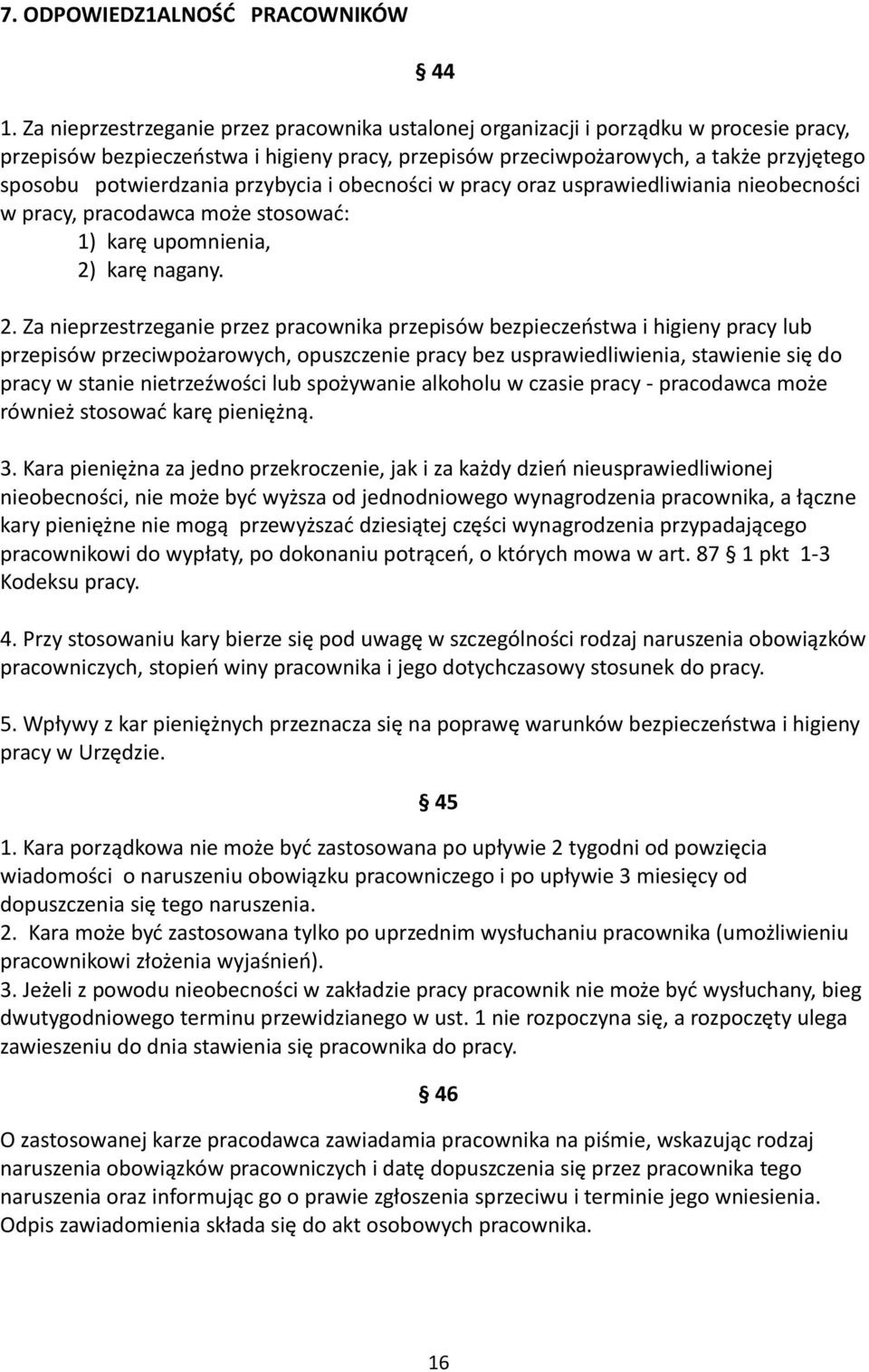 potwierdzania przybycia i obecności w pracy oraz usprawiedliwiania nieobecności w pracy, pracodawca może stosować: 1) karę upomnienia, 2)