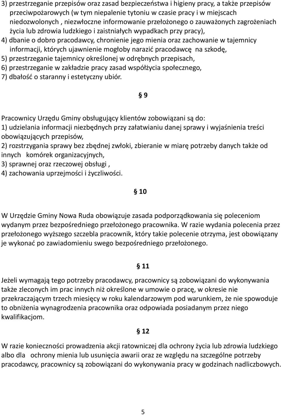 informacji, których ujawnienie mogłoby narazić pracodawcę na szkodę, 5) przestrzeganie tajemnicy określonej w odrębnych przepisach, 6) przestrzeganie w zakładzie pracy zasad współżycia społecznego,