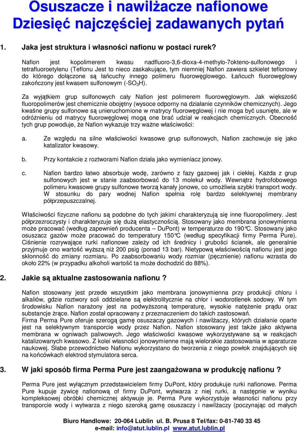 dołączone są łańcuchy innego polimeru fluorowęglowego. Łańcuch fluorowęglowy zakończony jest kwasem sulfonowym (-SO 3 H). Za wyjątkiem grup sulfonowych cały Nafion jest polimerem fluorowęglowym.