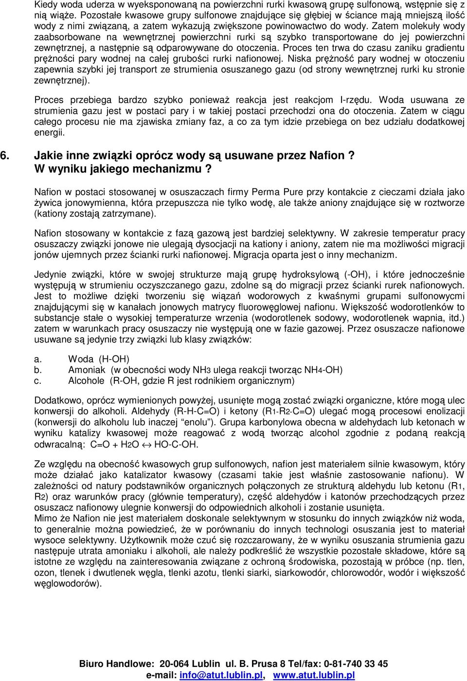 Zatem molekuły wody zaabsorbowane na wewnętrznej powierzchni rurki są szybko transportowane do jej powierzchni zewnętrznej, a następnie są odparowywane do otoczenia.