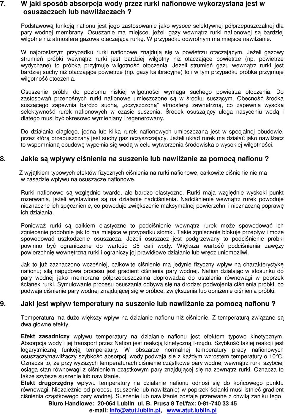 Osuszanie ma miejsce, jeŝeli gazy wewnątrz rurki nafionowej są bardziej wilgotne niŝ atmosfera gazowa otaczająca rurkę. W przypadku odwrotnym ma miejsce nawilŝanie.