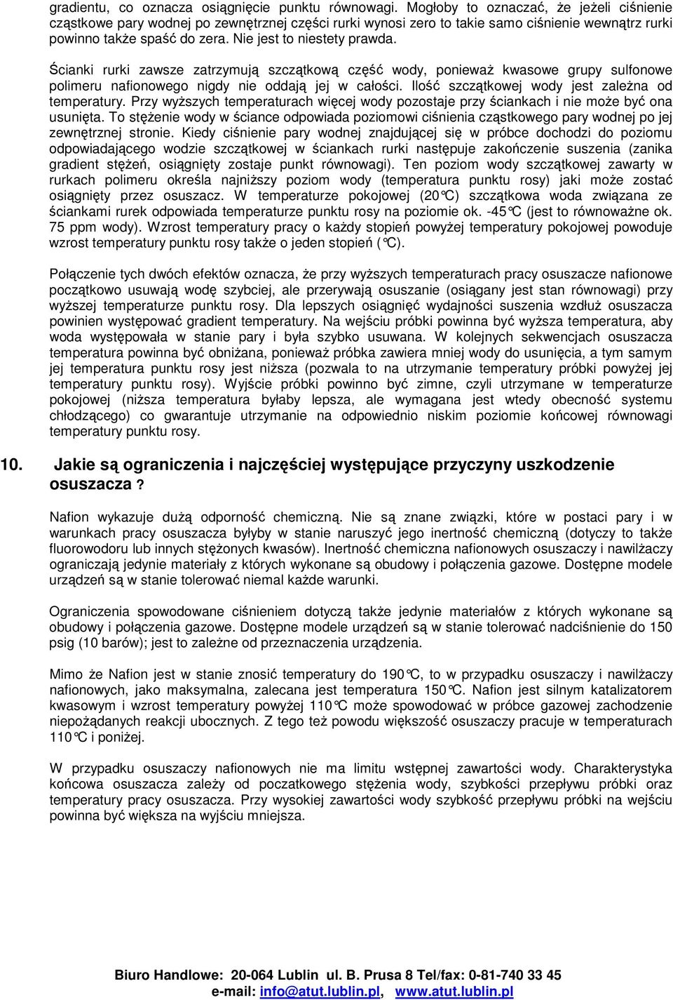 Ścianki rurki zawsze zatrzymują szczątkową część wody, poniewaŝ kwasowe grupy sulfonowe polimeru nafionowego nigdy nie oddają jej w całości. Ilość szczątkowej wody jest zaleŝna od temperatury.