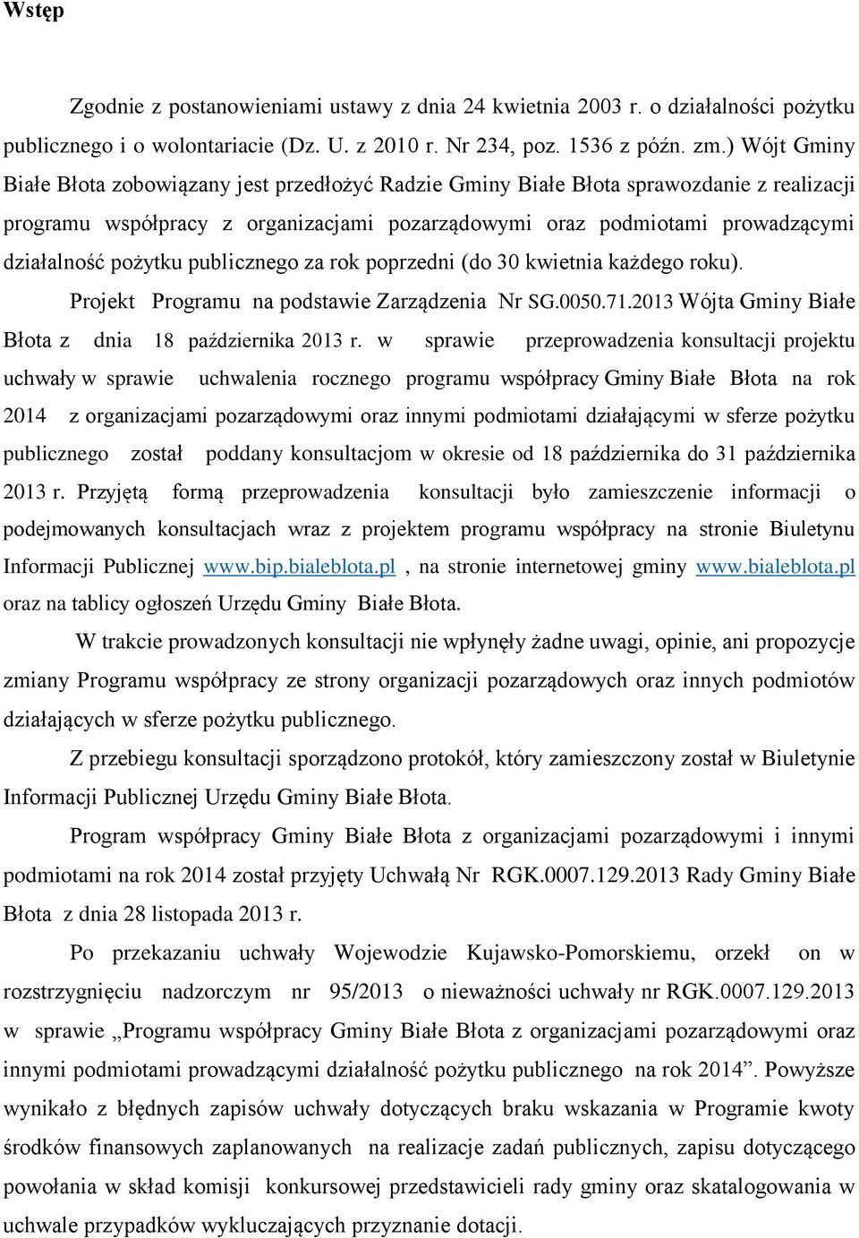 pożytku publicznego za rok poprzedni (do 30 kwietnia każdego roku). Projekt Programu na podstawie Zarządzenia Nr SG.0050.71.2013 Wójta Gminy Białe Błota z dnia 18 października 2013 r.