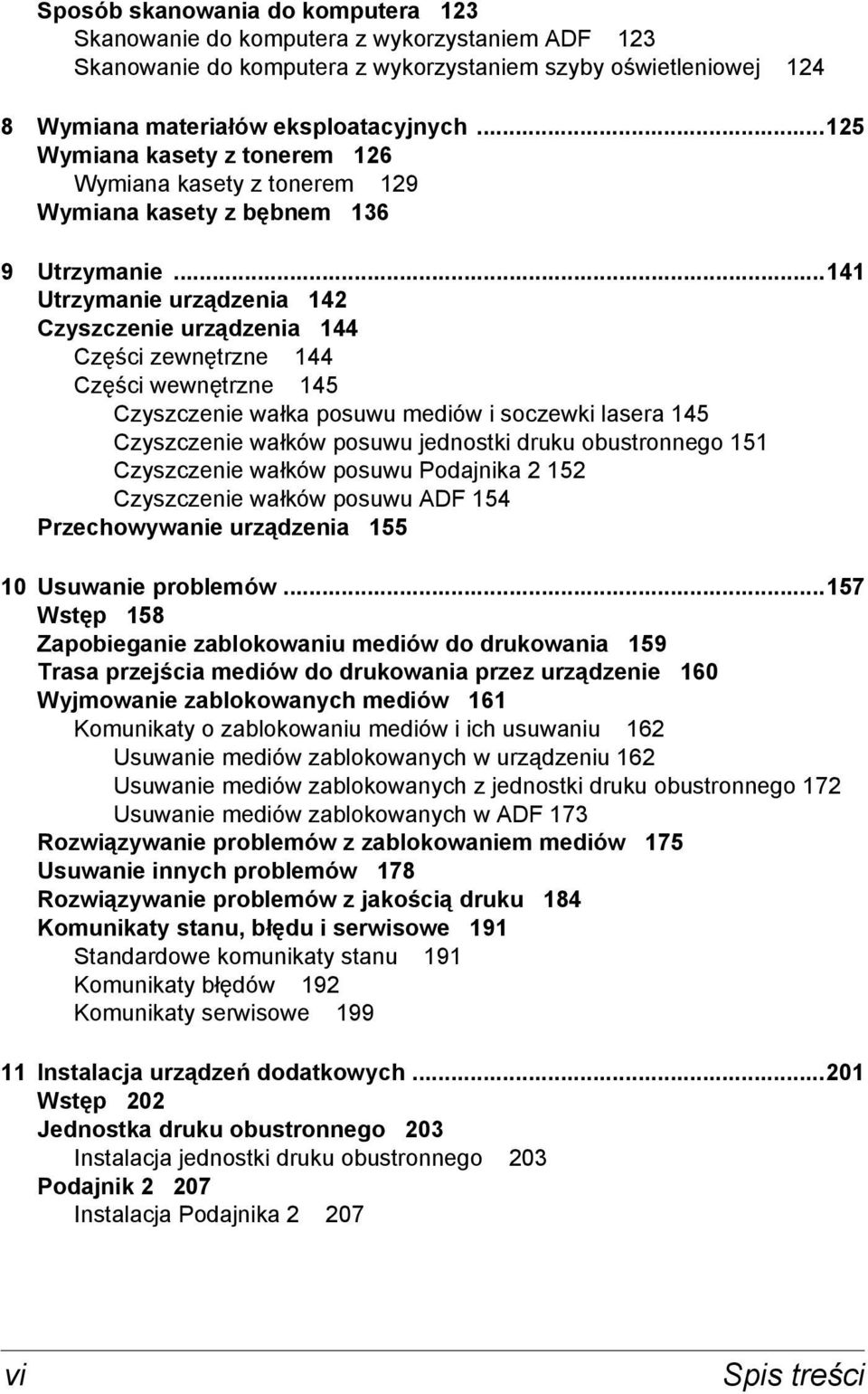 ..141 Utrzymanie urządzenia 142 Czyszczenie urządzenia 144 Części zewnętrzne 144 Części wewnętrzne 145 Czyszczenie wałka posuwu mediów i soczewki lasera 145 Czyszczenie wałków posuwu jednostki druku