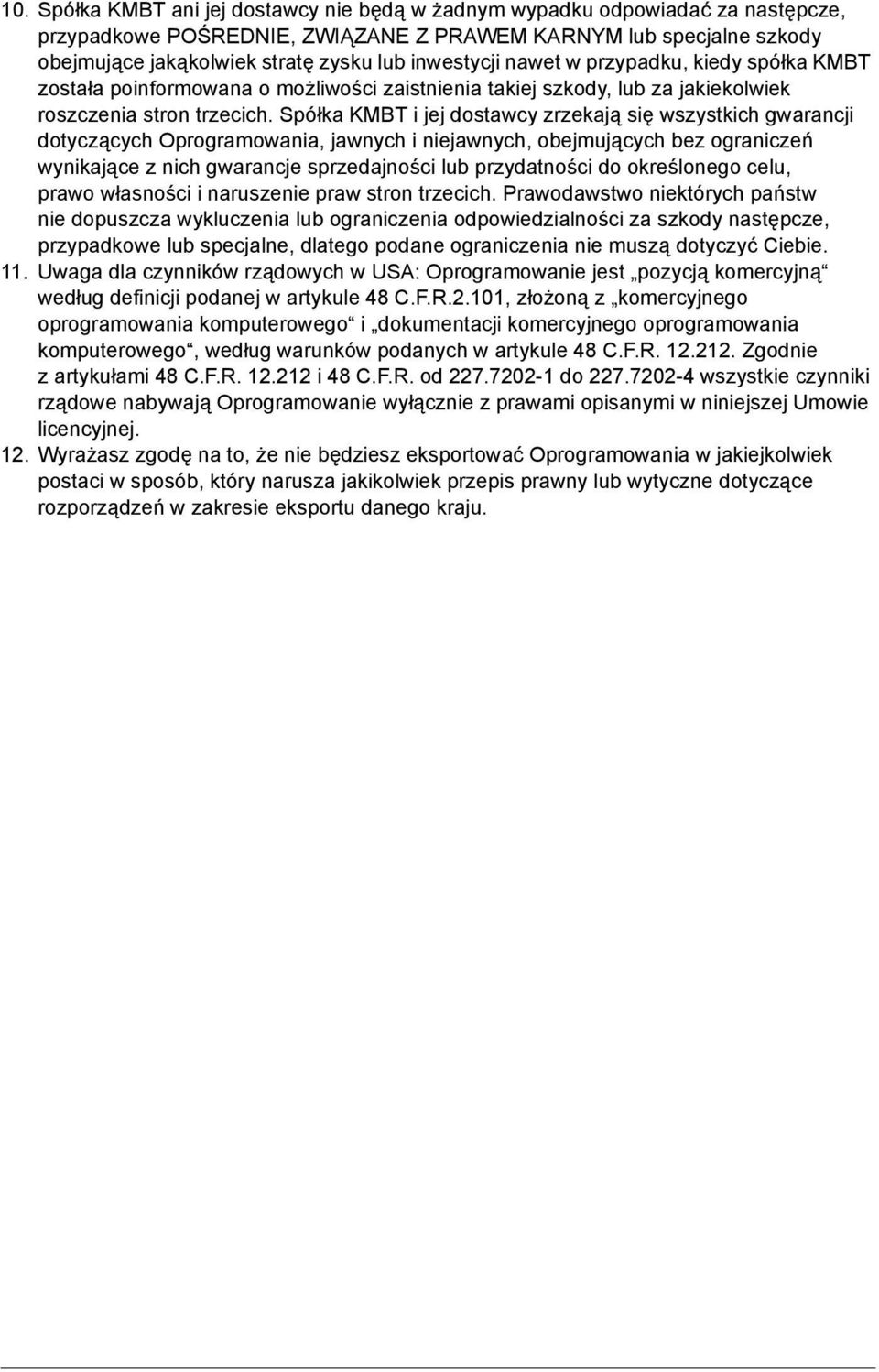 Spółka KMBT i jej dostawcy zrzekają się wszystkich gwarancji dotyczących Oprogramowania, jawnych i niejawnych, obejmujących bez ograniczeń wynikające z nich gwarancje sprzedajności lub przydatności