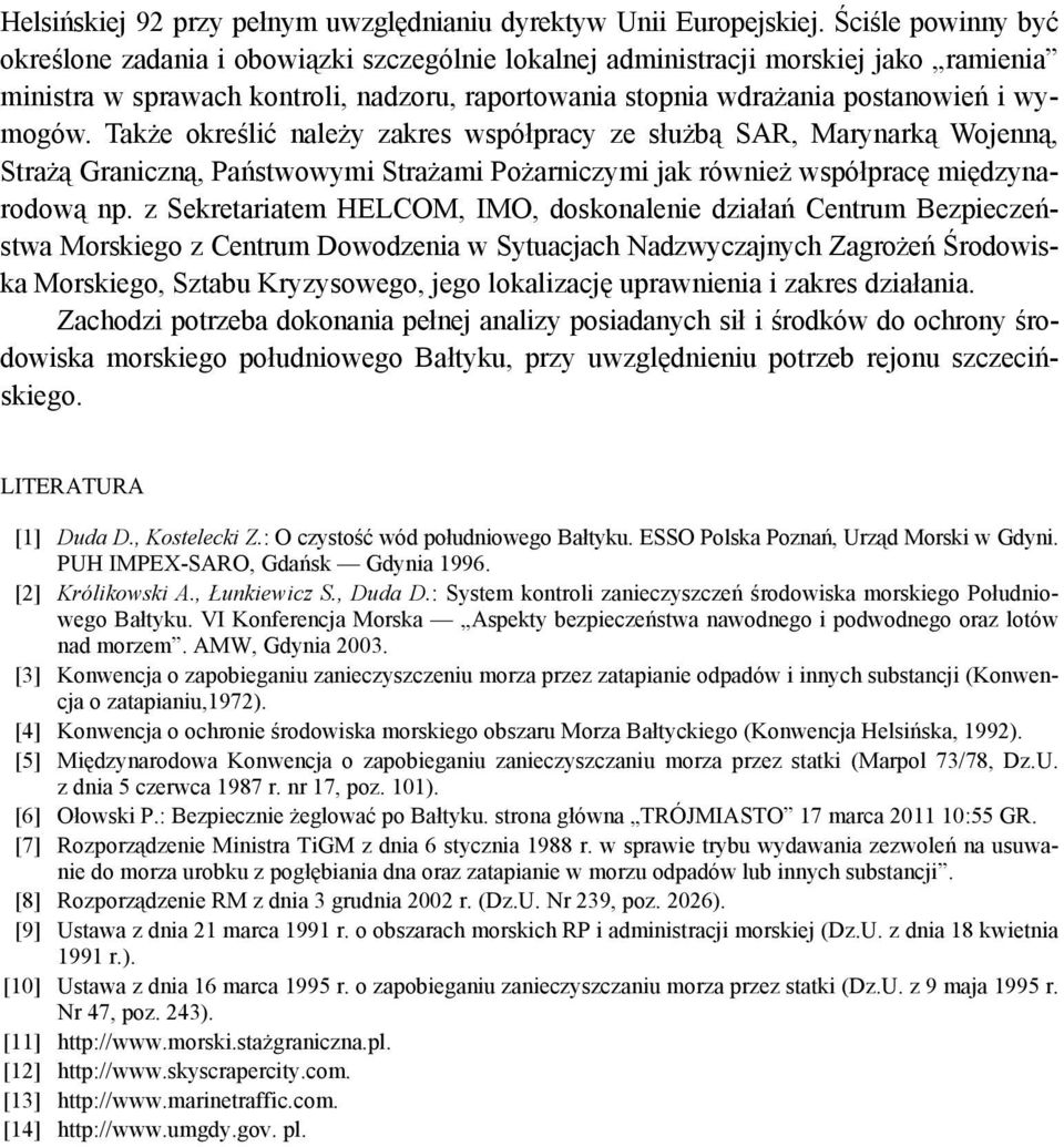 Także określić należy zakres współpracy ze służbą SAR, Marynarką Wojenną, Strażą Graniczną, Państwowymi Strażami Pożarniczymi jak również współpracę międzynarodową np.