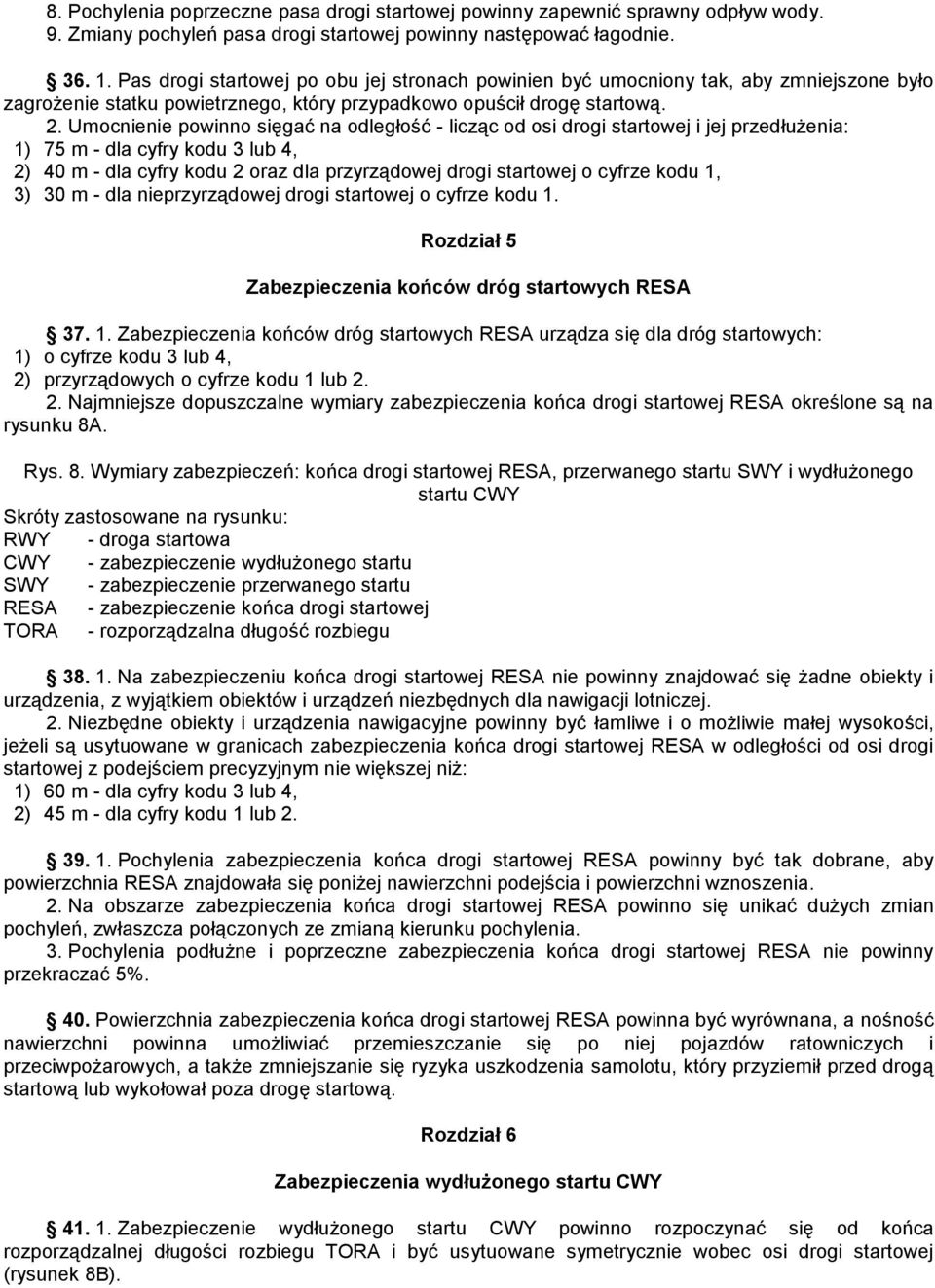 Umocnienie powinno sięgać na odległość - licząc od osi drogi startowej i jej przedłużenia: 1) 75 m - dla cyfry kodu 3 lub 4, 2) 40 m - dla cyfry kodu 2 oraz dla przyrządowej drogi startowej o cyfrze