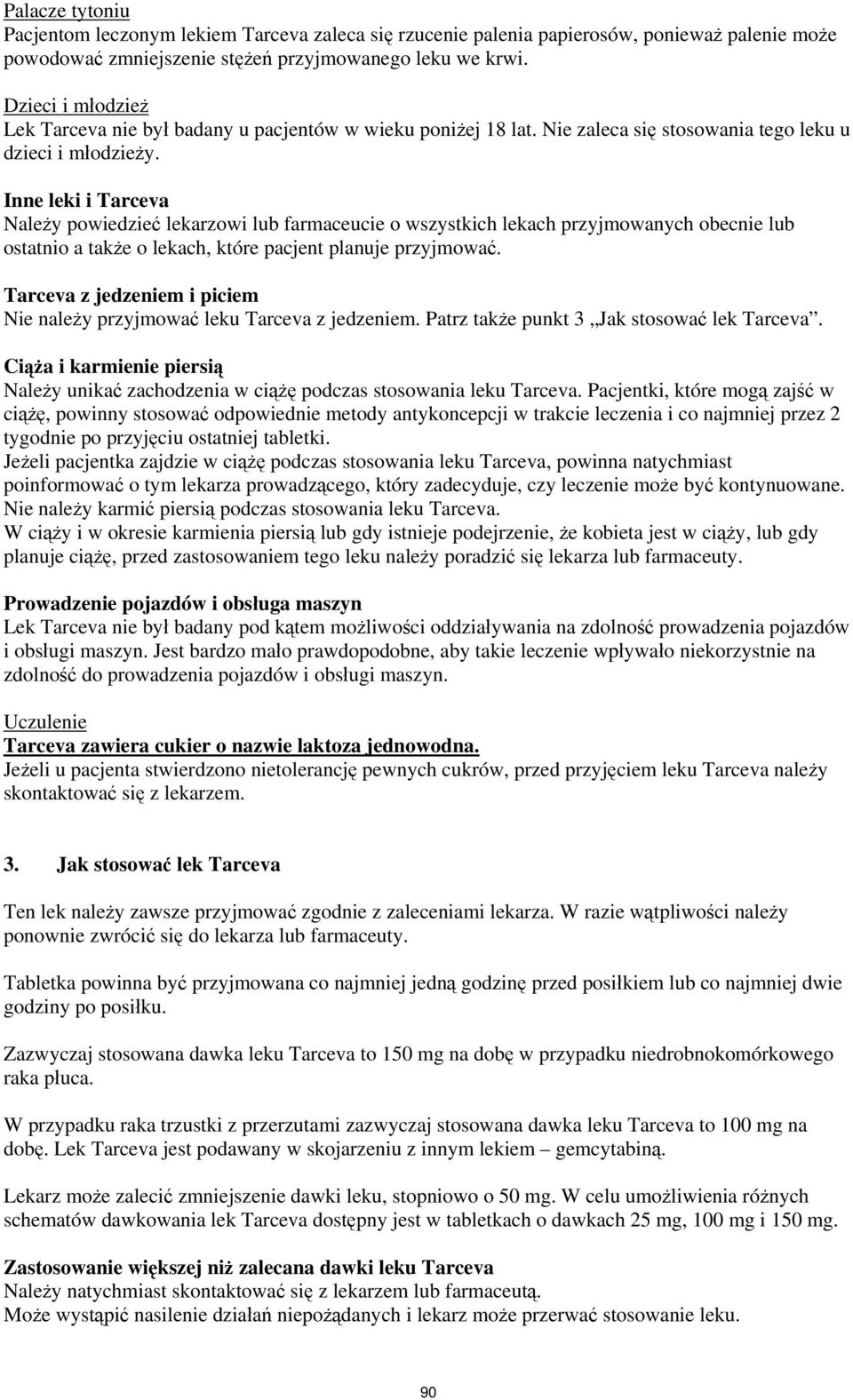 Inne leki i Tarceva Należy powiedzieć lekarzowi lub farmaceucie o wszystkich lekach przyjmowanych obecnie lub ostatnio a także o lekach, które pacjent planuje przyjmować.